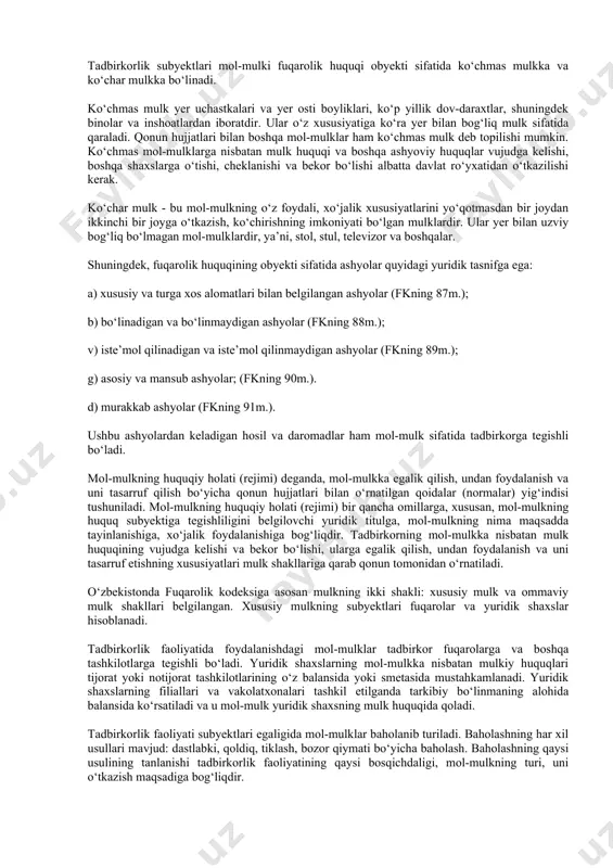 rtib bo‘yicha, ushbu mol-mulkdan faqat o‘zlarining emas, balki mulk egasining ham manfaatlarini ko‘zlab, uni egallaydilar, undan foydalanadilar va uni tasarruf qiladilar.[2] bulardan tashqari, tadbirkorlik subyektlarining mol-mulkka bo‘lgan huquqlari majburiyat huquqiy munosabatlar asosida ham vujudga kelishi mumkin. ya’ni, ular bilan boshqa shaxslar, jumladan, xo‘jalik yurituvchi subyektlar o‘rtasida tuziladigan shartnomalar asos bo‘lishi mumkin. tadbirkor ham mulkdor kabi mulk huquqining muddatsizlik huquqidan foydalanadi. ya’ni, tadbirkor o‘z mulkidan abadiy foydalanish, o‘z mulk huquqini xohlagan vaqtda tasarruf qilish huquqiga ega. hech bir shaxs tadbirkorning mulk huquqidagi mulkini egallab turish, undan foydalanish va uni tasarruf etish uchun muddat belgilash huquqiga ega emas. tadbirkorlik subyektlari mulkiy huquqning obyektlari fuqarolik huquqi obyektlari bilan bog‘liqdir. ularning asosiy turlari xususiyatiga qarab, quyidagicha tasniflanadi: a) ashyolar; b) ishlar; v) xizmatlar; g) intellektual (ijodiy) faoliyat natijalari; d) nomoddiy ne’matlar. tadbirkorlik subyektlari mol-mulki fuqarolik huquqi obyekti sifatida ko‘chmas mulkka va ko‘char mulkka bo‘linadi. ko‘chmas mulk yer uchastkalari va yer osti boyliklari, ko‘p yillik …