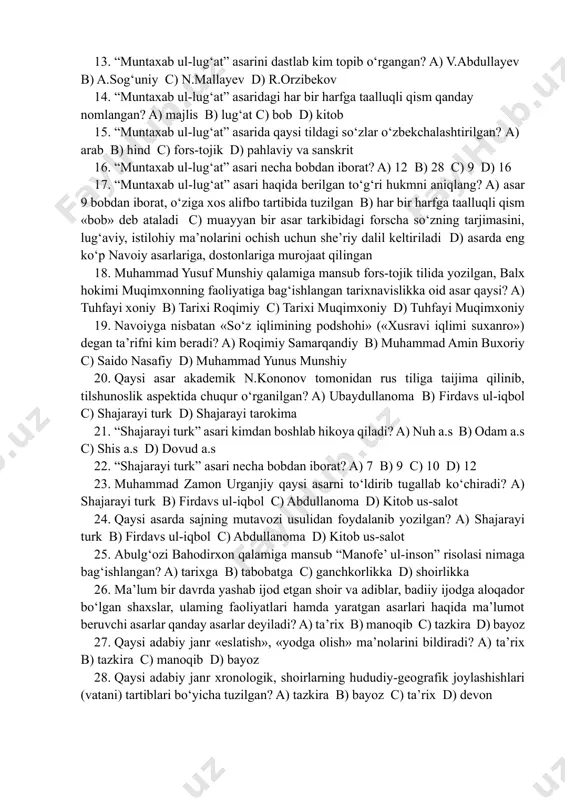 shhur tarixchi olim a.seminov rus tiliga, xx asming ii yarmida esa, alloma alixonto‘ra sog‘uniy o‘zbek tiliga taijima qilib nashr ettirgan 12. muhammad xoksor qalamiga mansub asarni belgilang? a) xoksor va nishotiy b) badoye us-sanoye c) muntaxab ul-lug‘at d) risolai musiqa 13. “muntaxab ul-lug‘at” asarini dastlab kim topib o‘rgangan? a) v.abdullayev b) a.sog‘uniy c) n.mallayev d) r.orzibekov 14. “muntaxab ul-lug‘at” asaridagi har bir harfga taalluqli qism qanday nomlangan? a) majlis b) lug‘at c) bob d) kitob 15. “muntaxab ul-lug‘at” asarida qaysi tildagi so‘zlar o‘zbekchalashtirilgan? a) arab b) hind c) fors-tojik d) pahlaviy va sanskrit 16. “muntaxab ul-lug‘at” asari necha bobdan iborat? a) 12 b) 28 c) 9 d) 16 17. “muntaxab ul-lug‘at” asari haqida berilgan to‘g‘ri hukmni aniqlang? a) asar 9 bobdan iborat, o‘ziga xos alifbo tartibida tuzilgan b) har bir harfga taalluqli qism «bob» deb ataladi c) muayyan bir asar tarkibidagi forscha so‘zning tarjimasini, lug‘aviy, istilohiy ma’nolarini ochish uchun she’riy …