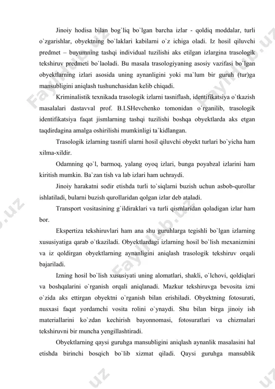 logik tekshiruvning asosiy vazifasidir. bu tekshiruv natijasida topilgan (hosil bo`lgan) izning muayyan obyektdan qolganligi aniqlanadi. obyektlarning o`zaro taqqoslash orqali tekshirish jismning qaysi guruhga mansubligi va aynanligi belgilanadi. obyektlarning ayrim bo`laklari asosida bir butunni aniqlash masalasi ham trasologik ekspertiza vazifasiga kiradi. jumladan, jinoyat qurolining masalan, pichoqning bir qismi hodisa joyida, ikkinchi bo`lagi shubhalanilgan shaxs yonidan (uyidan) topilishi, hujjatning yirtilgan, kesilgan bo`laklari, singan shisha bo`laklari va h.k., ayrim bo`laklari asosida bitta qurolga tegishli ekanligi aniqlanadi. 2. qo`l barmoq izlari qo`l (barmoq) izlari boshqa izlarga nisbatan ko`proq uchrab turadi, chunki inson u yoki bu harakatni sodir qilganda qo`l bilan ushlaydi, oladi va boshqa amallarni bajaradi. daktilos - barmoq ma`nosini anglatadi tergov amaliyotida izlar asosida muayyan shaxsning aynanligini daktiloskopik tekshiruv yo`li bilan aniqlash alohida ahamiyat kasb etadi. qo`ldan qoladigan izlarning ahamiyati izni hosil qiluvchi qo`ldagi teri tuzilishining o`ziga xosligi va takrorlanmasligi bilan belgilanadi. anatomiya fanining ma`lumotlariga binoan teri ikki qavat, ya`ni derma va epidermis …