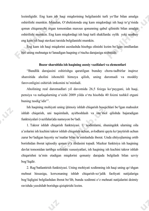 shuningdek ularning oila a’zolarini ish kuchini takror ishlab chiqarish uchun, avlodlarni qayta ko‘paytirish uchun zarur bo‘ladigan hayotiy ne’matlar bilan ta’minlashda iborat. unda ehtiyojlarning ortib borishidan iborat iqtisodiy qonun o‘z ifodasini topadi. mazkur funktsiya ish haqining davlat tomonidan tartibga solinishi xususiyatlari, ish haqining ish kuchini takror ishlab chiqarishni ta’min etadigan miqdorini qonuniy darajada belgilash bilan uzviy bog‘liqdir. 2. rag‘batlantirish funktsiyasi. uning mohiyati xodimning ish haqi uning qo‘shgan mehnat hissasiga, korxonaning ishlab chiqarish-xo‘jalik faoliyati natijalariga bog‘liqligini belgilashdan iborat bo‘lib, bunda xodimni o‘z mehnati natijalarini doimiy ravishda yaxshilab borishga qiziqtirishi lozim. 3. o‘lchov-taqsimlash funktsiyasi. bu funktsiya iste’mol fondlarini yollanma xodim bilan ishlab chiqarish vositalari egasi o‘rtasida taqsimlash vaqtida jonli mehnat o‘lchovini aks ettirish uchun mo‘ljallangan. ish haqi vositasida ishlab chiqarish jarayoni har bir ishtirokchisining mehnat hissasiga muvofiq uning iste’mol fondidagi alohida ulushi aniqlanadi. 4. joylashtirish funktsiyasi. mazkur funktsiyaning hozirgi vaqtdagi ahamiyati jiddiy ravishda oshib bormoqda. uning mohiyati mehnat resurslarini mintaqalar, iqtisodiyot tarmoqlari va …