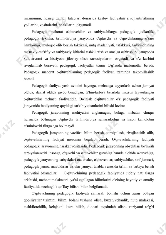 lakasini, ya'ni egallagan bilimlarini o'zining hayotiy va amaliy faoliyatida nechog'lik qo'llay bilishi bilan belgilanadi. o'qituvchining pedagogik faoliyati samarali bo'lishi uchun zarur bo'lgan qobiliyatlar tizimini: bilim, bolani tushuna olish, kuzatuvchanlik, nutq malakasi, tashkilotchilik, kelajakni ko'ra bilish, diqqati taqsimlab olish, vaziyatni to'g'ri baholash, yuzaga kelish ehtimoli bo'lgan bir xil ziddiyatlarni o'z vaqtida bartaraf etish, o'quvchilarni bilim olishga qiziqtirish kabilar tashkil etadi. mazkur fanning mazmunidan kasbga doir topshiriq va vazifalarni yechish uchun o'quv-tarbiya jarayonini boshqarish, unga rahbarlik qilishda pedagogik-psixologik ta'limot nuqtai-nazaridan yondashish, ta'lim-tarbiyani milliy an'analarimiz ruhida zamonaviy metodlar asosida modellashtirish, o'quv-tarbiyaviy jarayonda ilg'or pedagogik texnologiyalarni tadbiq etish uchun o'qituvchi mahoratining zarurligi haqidagi ma'lumotlar va ularni takomillashtirish tizimlari o'rin olgan. shunga ko'ra, «pedagogik mahorat» fani kasbga old bilim va qobiliyatlarni o'qituvchilarda shakllantirish, ijodkorliknitarbiyalash, mahorat, ko'nikma va malakalarni egallashlari uchun, pedagogiktexnika, pedagogik hamkorlik, pedagogik nazokat, nutq madaniyati to'g'risida ma'lumotlar berib boradi. bu maqsad bo'lajak o'qituvchilarning quyidagi vazifalarni muntazam bajarib borishlari orqali amalga oshiriladi: 1. bo'lajak …