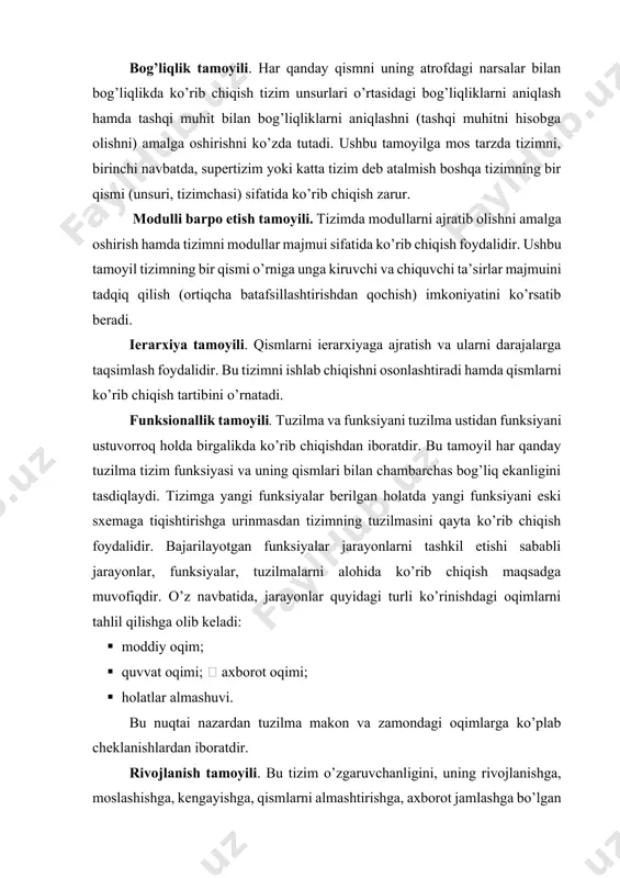 a, mavjud bo’lgan modullarga yangi modullarni qo’shish imkoniyatini ta’minlash hisobiga kengaytirish funksiyasi nazarda tutiladi. boshqa tomondan, tahlil chog’ida rivojlanish tamoyili tizim rivojlanishining oldingi tarixini hamda tizim amal qilishi qonuniyatlarini ochib berish uchun hozirgi vaqtda mavjud bo’lgan tendensiyalarni hisobga olish zaruratini ko’rsatadi. ushbu tamoyilni hisobga olish usullaridan biri uni ishlab chiquvchilar tomonidan tizimning hayot davriga nisbatan ko’rib chiqish hisoblanadi. ijtimoy xayot davriyligining shartli bosqichlari loyihalash, tayyorlash, ishlashga joriy qilish, ishlatish, imkoniyatlarni kengaytirish (modernizatsiya), ishlashdan chiqarib tashlash (almashtirish), yo’q qilishdir. ayrim mualliflar mazkur tamoyilni o’zgarish (tarixiylik) yoki oshkoralik tamoyili deb ataydilar. tizim amal qilishi uchun u o’zgarishi, muhit bilan o’zaro harakatga kirishi lozim. markaz tasarufidan chiqarish tamoyili. bu markazlashgan va markaz tasarrufidan chiqarilgan boshqaruv murakkab tizimlaridagi birikmalardir, u odatda markazlashuv darajasi belgilangan maqsad bajarilishini ta’minlaydigan miqdorda eng kam bo’lishi lozimligidan iborat. markaz tasaruffidan chiqarilgan boshqaruvning kamchiligi – tizimni moslashtirish uchun ko’p vaqt sarf bo’lishidir. u jadal o’zguruvchan muhitda tizim amal qilishiga jiddiy …