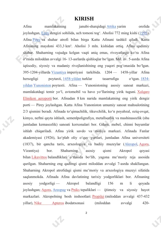 lanmokda. afinada afina davlatining tarixiy yodgorliklari bor. afinaning asosiy yodgorligi — akropol balandligi 156 m li qoyada joylashgan; agora, areopag va pniks tepaliklari — ijtimoiy va siyosiy hayot markazlari. akropolning bosh inshootlari: propilei (miloddan avvalgi 437-432 yillar), nike apteros ibodatxonasi (miloddan avvalgi 420-yil), erexteyon (miloddan avvalgi 421-406-yillar). afinada olimpiya zevsi ibodatxonasi (miloddan avvalgi-2-asr milodiy), lisikrat haykali (miloddan avvalgi 335-yil atrofida), „shamollar minorasi“ (miloddan avvalgi 1-asr oʻrtalari) va boshqa ham saqlangan. oʻrta asr meʼmoriy yodgorliklaridan ayos — elefterios (11-asr), agoradagi ayi — apostollar (11-asr) cherkovlari bor. yangi inshootlardan — „olimpiya“ teatri (1951), „xiltonotel“ (1959-1963) qurilgan. afinada 1896-yil i olimpiada oʻyinlari boʻlib oʻtgan. afinada demokratiyaning shakillanishi yunoniston (hozirgi gretsiya) tarixi va madaniyatida muhim ahamiyatga ega boʻlgan shahardavlat (polis). afina yunonistonning attika deb atalgan togʻli hududida vujudga kelgan. arxeologik maʼlumotlarga koʻra, bu joylarda odamlar neolit davridan boshlab yashagan. attikaliklar afina maʼbudiga sajda qilganlar. attikadagi qishloklar birlashib afina shahri vujudga kelgan (miloddan avvalgi 9-8-asrlar). …