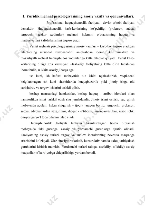 kasbining kasbgrammalariga psixologik tavsif. yurist mehnatining yuksak samaradorligi – uning shaxs sifatidagi fazilatlarini alohida e`tiborga olish hamda shaxsiy fazilatlari ushbu kasb talablariga javob berishini to`g`ri baholashni taqozo etadi. yurist faoliyatining asosiy jihatlarini, shuningdek unda ko`zga tashlanadigan insoniy sifatlarni kompleks tarzda aks ettiruvchi yuridik professiogrammalarini yaratish, ushbu faoliyat psixologik tahlilining asosiy talablaridandir. professiogrammalar quyidagilarni o`z ichiga oladi: 1. ijtimoiy faoliyat. o`zlariga topshirilgan uchastkada huquqbuzarlik va jinoyatchilikka qarshi kurashning tashkilotchilari bo`lgan tergovchi, tezkor xodim, mehnat-axloq tuzatish muassasasi tarbiyachisi, prokuror faoliyatidagi siyosiy omil ijtimoiy faoliyat mazmunini tashkil etadi.bu faoliyat jinoyatchilikning oldini olishga qaratilgan profilaktik tadbirlar, huquqiy targ`ibot, jinoyatchini qayta tarbiyalashda uning xulq-atvorini ijtimoiy talablarning me`yoriga bo`ysundirish kabilardan iborat. 2. surishtiruv faoliyati kasb-korga oid masalalarni hal etish uchun zarur bo`lgan ilk ma`lumotlarni yig`ishni bildiradi. tergovchi, tezkor xodim sudya professiogrammalarida bu faoliyatning qiyosiy vazni ayniqsa yuqoridir. rekonstruktiv faoliyat. bu jinoiy ish bo`yicha jami to`plangan ma`lumotlarning joriy va yakuniy tahlili bo`lib, uning sintezi va maxsus bilimlarga …
