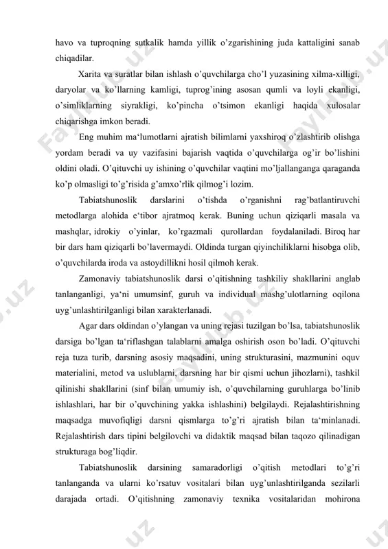 o’g’ri ajratish bilan ta‘minlana​di. rejalashtirish dars tipini belgilovchi va didak​tik maqsad bilan taqozo qilinadigan strukturaga bog’liqdir. tabiatshunoslik darsining samaradorligi o’qitish metodlari to’g’ri tanlanganda va ularni ko’rsatuv vositalari bilan uyg’unlashtirilganda sezilarli darajada ortadi. o’qitishning zamonaviy texnika vositalaridan mohirona foydalanish o’quv mehnati intensivligini va o’quv jarayoni texnik madaniyatini oshiradi. lekin bu vositalardan muvaffaqiyatli foyda​lanish uchun o’qituvchining metodik va texnik bilimlarini, o’quv va ko’nikmalarini takomillashtirib borish lozim. darsni muvaffaqiyatli o’tishi uchun o’qituvchi rejadan tashqari uning mazmunini ifodalovchi konspektini tuzishi kerak. unda darsda beriladigan savollar ro’yxati berilgan bo’ladi, qiziqarli - idrokiy materialdan foydalanib, hosil qilinadigan aniq vaziyatlar ko’rsatiladi. konspektda darsda foydalaniladigan qo’shimcha manbalar (she‘rlar, maqollar, matallar, topishmoqlar, yozuvchilarning asarlaridan parchalar) ko’rsatilgan bo’lishi lozim. endi ish boshlagan o’qituvchi darsda so’raydigan o’quvchining familiyasini ko’rsatishi va so’rash turini (barcha mavzu bo’yicha, yangi yoki o’tilgan material bo’yicha) va bajariladigan ishni (dars jarayonida ishtirok qilinishi, kuzatishlar, kundalikdagi ishlar, tabiatshunoslik daftarlaridagi ishlar, kontur yoki tabiiy xarita bilan ishlar va shu …