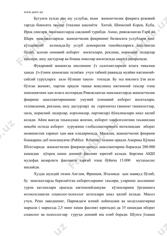 сингдириш услубидан фарқ қилади.бугунги кунда ахборот тазйиқи асосан, билвосита услублар орқали, яъни, санъат ва маданият , дин, саноат махсулотлари, таълим тизими орқали амалга оширилмоқда. ахборот хуружларига қарши кураш жамоатчилик фикри социологияси фанини ривожлантиршни тақозо этади. ўзбекистонда истиқлол йилларининг илк даврлариданоқ жамоатчилик фикрини ўрганиш ва ана шу реал эҳтиёжлар асосида хақлнинг маънавий сарчашмалри булоқини очиш, ўзлигини намоён этиш имкониятларини тиклаш борасида муҳим қадамлар қуйилди. биринчидан, ана шу ижтимоий жараёнини ҳам назарий ҳам амалий ўрганишга мутасадди бўлган социология соҳасининг илмий-педагогик асослари таркиб топтирилди. ўнлаб ўқув-услубий адабиётлар, монографилар, илмий тўпламлар нашрдан чиқазилди. иккинчидан социология фанининг илмий-назарий потенциали таркиб топтирилди. ҳозирги пайтда республикамизда 3 та социология фанлари доктори ва 6та фан номзоди фаолият юритмоқда. учинчидан, жамиятнинг турли табақалари орасида ижтимоий фикрни ўрганишга ихтисослашган профессионал нодавлатлар тизими шаклланади. биргина “ижтимоий фикр” жамоатчилик фикрини ўрганиш марказида ўтган беш йил мобайнида 103 та махсус социологик сўровлар ўтказилиб 130 мингдан зиёдроқ киши тадқиқотларга жалб этилди.агар мамлакатимиздаги ўнлаб ихтисослашаган …