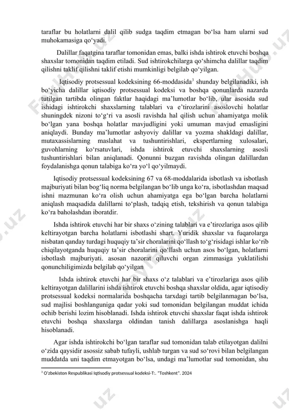 ashi lozim ekanligini aniqlaydi, hatto taraflar bu holatlarni dalil qilib sudga taqdim etmagan bo‘lsa ham ularni sud muhokamasiga qo‘yadi. dalillar faqatgina taraflar tomonidan emas, balki ishda ishtirok etuvchi boshqa shaxslar tomonidan taqdim etiladi. sud ishtirokchilarga qo‘shimcha dalillar taqdim qilishni taklif qilishni taklif etishi mumkinligi belgilab qo‘yilgan. iqtisodiy protsessual kodeksining 66-moddasida[footnoteref:3] shunday belgilanadiki, ish bo‘yicha dalillar iqtisodiy protsessual kodeksi va boshqa qonunlarda nazarda tutilgan tartibda olingan faktlar haqidagi ma’lumotlar bo‘lib, ular asosida sud ishidagi ishtirokchi shaxslarning talablari va e’tirozlarini asoslovchi holatlar shuningdek nizoni to‘g‘ri va asosli ravishda hal qilish uchun ahamiyatga molik bo‘lgan yana boshqa holatlar mavjudligini yoki umuman mavjud emasligini aniqlaydi. bunday ma’lumotlar ashyoviy dalillar va yozma shakldagi dalillar, mutaxassislarning maslahat va tushuntirishlari, ekspertlarning xulosalari, guvohlarning ko‘rsatuvlari, ishda ishtirok etuvchi shaxslarning asosli tushuntirishlari bilan aniqlanadi. qonunni buzgan ravishda olingan dalillardan foydalanishga qonun talabiga ko‘ra yo‘l qo‘yilmaydi. [3: o‘zbekiston respublikasi iqtisodiy protsessual kodeksi-t:. “toshkent”. 2024 ] iqtisodiy protsessual kodeksining 67 va …