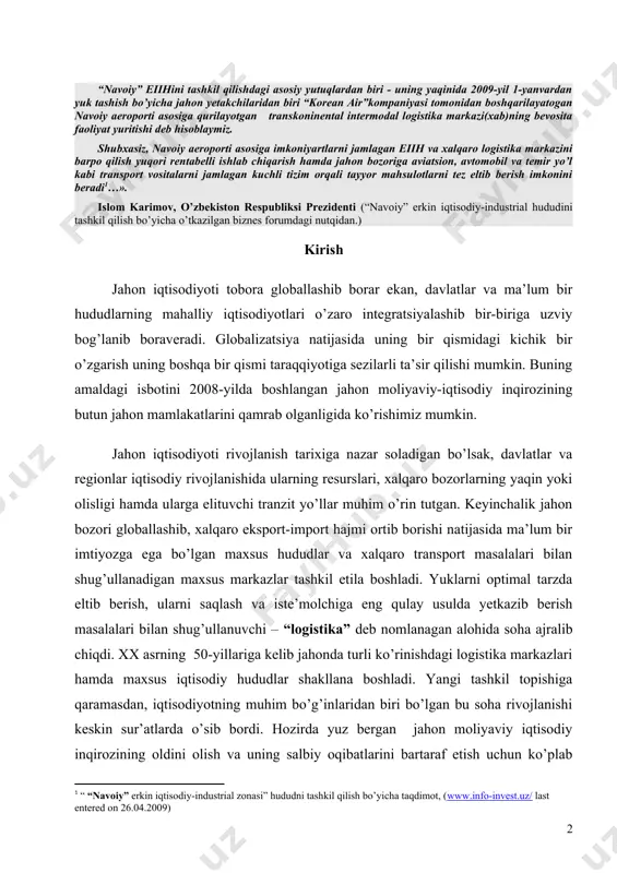 imkonini beradi …». islom karimov, o’zbekiston respubliksi prezidenti (“navoiy” erkin iqtisodiy-industrial hududini tashkil qilish bo’yicha o’tkazilgan biznes forumdagi nutqidan.) kirish jahon iqtisodiyoti tobora globallashib borar ekan, davlatlar va ma’lum bir hududlarning mahalliy iqtisodiyotlari o’zaro integratsiyalashib bir-biriga uzviy bog’lanib boraveradi. globalizatsiya natijasida uning bir qismidagi kichik bir o’zgarish uning boshqa bir qismi taraqqiyotiga sezilarli ta’sir qilishi mumkin. buning amaldagi isbotini 2008-yilda boshlangan jahon moliyaviy-iqtisodiy inqirozining butun jahon mamlakatlarini qamrab olganligida ko’rishimiz mumkin. jahon iqtisodiyoti rivojlanish tarixiga nazar soladigan bo’lsak, davlatlar va regionlar iqtisodiy rivojlanishida ularning resurslari, xalqaro bozorlarning yaqin yoki olisligi hamda ularga elituvchi tranzit yo’llar muhim o’rin tutgan. keyinchalik jahon bozori globallashib, xalqaro eksport-import hajmi ortib borishi natijasida ma’lum bir imtiyozga ega bo’lgan maxsus hududlar va xalqaro transport masalalari bilan shug’ullanadigan maxsus markazlar tashkil etila boshladi. yuklarni optimal tarzda eltib berish, ularni saqlash va iste’molchiga eng qulay usulda yetkazib berish masalalari bilan shug’ullanuvchi – “logistika” deb nomlanagan alohida soha ajralib …