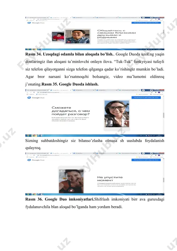 oynada "установить" bo’limini bosing..2 google duo sozlashni qanday amalga oshirish 1. qadam 1. duo.ilovani o’rnating ... 2. qadam 2. telefon raqamini tasdiqlang ... 3. qadam 3.. google akkauntingizni ulang. ... 4. sizduodanomeringiznitasdiqlasangiz. quyidagiholatamalgaoshadi:sizningnomeringizborodamlarsizniduodanfordalanga ningiznibilib, builovaorqalisizgatelefonqilishlarimumkinbo’ladi.... 5. duo kontaktlariga qanday telefon qilish kerak. muhim! 1. qurilmaningboshekranininoching. duo ilovasining nishonini bosib uslab turish kerak. 2. ma’lumotlarni bosing. 3. okniuchirishnibosing. guruhli chatni qanday yaratish kerak 1. google duo ilovasinin oching. 2. chappastkiburchakda создать групповой чатbo’liminibosing. kontaktlarni tanlang. 3. ‘готово” ni bosing. 4. "начать" bo’limini bosing . siz tomondan o’rnailgan ilovalarni qanday qilib uchirish mumkin 1. "google play маркет" ilovasinin oching. 2. mening ilovalarim va o’yinlar nomli nishonga bosing. 3. ilovaokio’yinnitanlang. 4. «удалить»ni bosing duoni o’chirib qo’yish mumkinmi? ilovaniuchiribqo’yishginayodamqilishimumkin— google duo ichigajoylashtirilganlovahisoblanadi, shuninguchunhamuchirilmaydi.... duo ilovasinin toping, uni oching. «отключить». b’limini bosing. amalni tasdiqlang. qung’iroqsizma’lumotniqandayjo’natishkerak 1. duo ilovasini android qurilmasida oching. 2. ekran bo’yich pastga yuring. ... 3. yozishga tyyor bo’lsangiz, "запись" nishiniga bosing. 4. …