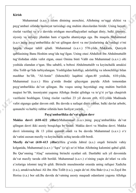 y da’vat (610–613 yillar):hira g‘orida jabrul (a.s.) orqali birinchi vahiy kelganida, muhammad (s.a.v.) “iqra” (o‘qi) so‘zi bilan allohning kalomini qabul qildi. bu qur’onning “alaq” surasining birinchi oyatlari edi. dastlabki uch yil davomida da’vat maxfiy tarzda olib borildi. muhammad (s.a.v.) o‘zining yaqin do‘stlari va oila a’zolariga islomni targ‘ib qildi. birinchi musulmonlar orasida uning rafiqasi xadicha (r.a.), amakivachchasi ali ibn abu tolib (r.a.), yaqin do‘sti abu bakr (r.a.) va zayd ibn horisa (r.a.) bor edi.bu davrda da’vatning asosiy maqsadi odamlarni yagona allohga ishonishga va butparastlikdan voz kechishga chaqirish edi. makka aholisining ko‘pchiligi ko‘p xudolarga sig‘inadigan, ijtimoiy adolatsizlik va axloqsizlik keng tarqalgan jamiyatda yashar edi. muhammad (s.a.v.)ning da’vati bu tartibga qarshi chiqdi va bu, qureysh rahbarlarining noroziligiga sabab bo‘ldi. ochiq da’vat (613–622 yillar):613-yilda muhammad (s.a.v.) allohning buyrug‘i bilan da’vatni ochiq tarzda boshladi. u safa tepaligida turib, makkaliklar oldida allohning yagonaligi va o‘zining payg‘ambarligini e’lon qildi. bu da’vat qureysh rahbarlari tomonidan qattiq qarshilik bilan …