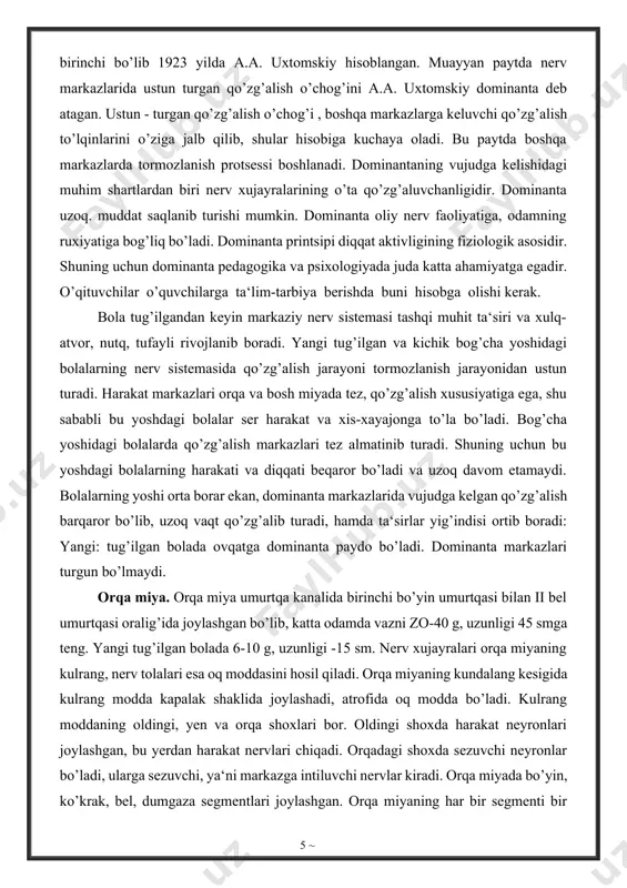 uning uchun dominanta pedagogika va psixologiyada juda katta ahamiyatga egadir. o’qituvchilar o’quvchilarga ta‘lim-tarbiya berishda buni hisobga olishi kerak. bola tug’ilgandan keyin markaziy nerv sistemasi tashqi muhit ta‘siri va xulq-atvor, nutq, tufayli rivojlanib boradi. yangi tug’ilgan va kichik bog’cha yoshidagi bolalarning nerv sistemasida qo’zg’alish jarayoni tormozlanish jarayonidan ustun turadi. harakat markazlari orqa va bosh miyada tez, qo’zg’alish xususiyatiga ega, shu sababli bu yoshdagi bolalar ser harakat va xis-xayajonga to’la bo’ladi. bog’cha yoshidagi bolalarda qo’zg’alish markazlari tez almatinib turadi. shuning uchun bu yoshdagi bolalarning harakati va diqqati beqaror bo’ladi va uzoq davom etamaydi. bolalarning yoshi orta borar ekan, dominanta markazlarida vujudga kelgan qo’zg’alish barqaror bo’lib, uzoq vaqt qo’zg’alib turadi, hamda ta‘sirlar yig’indisi ortib boradi: yangi: tug’ilgan bolada ovqatga dominanta paydo bo’ladi. dominanta markazlari turgun bo’lmaydi. orqa miya. orqa miya umurtqa kanalida birinchi bo’yin umurtqasi bilan ii bel umurtqasi oralig’ida joylashgan bo’lib, katta odamda vazni zo-40 g, uzunligi 45 smga teng. yangi tug’ilgan …