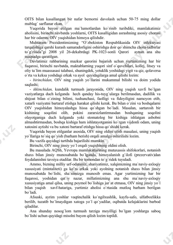 lan kasallangan ayol homilador bo`lsa, u o`zining qonidagi oiv ni homilasiga va chaqalog`iga quyidagi yo`llar orqali yuqtirishi mumkin: - prenotal davrda, ya`ni homilaning ona qornida rivojlanish davrida, ona qonidagi virus kindik tomirlari (yo`ldosh) orqali homilaga yuqadi. natijada, homila virus tashuvchi sifatida yoki oits bilan kasallangan bemor holatida tug`iladi; - ayol qonidagi virus chaqaloqning tug`ilish jarayonida, tug`ish yo`llarining jarohatlaridan chaqaloqqa yuqadi; - oiv bilan zararlangan ayol o`zining bolasini yoki boshqa ayolning bolasini ko`krak suti bilan emizganida sut tarkibidagi virus bolaga yuqadi. 4. ingliz mutaxassis shifokorlarining ma`lumotiga ko`ra “o`ta sevishgan erkak va ayol bir-birining lablarini so`rib o`pishganlarida” birining so`lagidagi va labining qon tomirlaridagi virus ikkinchisiga o`tishi mumkin. oiv yuqishining oldini olish chora-tadbirlari. oiv aniqlanganiga chorak asrdan ko`proq vaqt o`tdi. aqsh da oits bilan kasallangan birinchi bemorlar ro`yxatga olinganiga 30 yil bo`ldi. ammo, hozirgi kunda, oiv ga qarshi ta`sir ko`rsata oladigan vaksina dunyo mamlakatlarining birontasida ishlab chiqilgani yo`q. ma`lumotlarga ko`ra, oits bilan kasallangan …