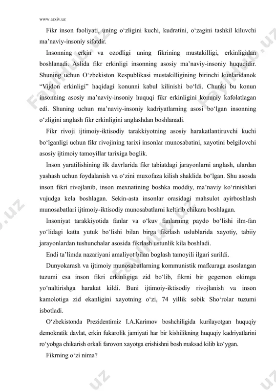 moiy-iktisodiy rivojlanish va inson kamolotiga zid ekanligini xayotning o‘zi, 74 yillik sobik sho‘rolar tuzumi isbotladi. o‘zbekistonda prezidentimiz i.a.karimov boshchiligida kurilayotgan huquqiy demokratik davlat, erkin fukarolik jamiyati har bir kishilikning huquqiy kadriyatlarini ro‘yobga chikarish orkali farovon xayotga erishishni bosh maksad kilib ko‘ygan. fikrning o‘zi nima? ko‘p xollarda fikr xayotiy, tabiiy jarayonlarni inson miyasida aks etishi deb karaladi. bunda fikrni rivojlantirish sifati hisobga olinmaydi. fikrga kiska kilib, inson miyasida ma’nolarning o‘zaro boglantirilishi va rivojlantirilishi deb ta’rif bersak ancha zamonaviylashadi. bunda ma’nolar fakat tushunchaning ma’nosi emas, balki ancha keng xayot ma’nosi sifatida karaladi. tushuncha jarayon bilan uygunlashsa to‘la ma’no kasb etadi. fikr boskichlari: anglash, mushoxada, shuur, tafakkurdan iborat. shuur uch narsadan iborat: - fikr ravshanlashuvi, - mushoxada, - anglamok. mushoxada xayotiy, amaliy, tabiiy jarayonlar asosida tushuncha, vokea, xodisalarning taxlili. tafakkur arabcha “mufakkir”, “mufakkirotun” so‘zlaridan olingan bo‘lib, chukur ma’noli, teran mazmunli, chukur fikrlash kobiliyati degan ma’noni anglatadi. fikr haqida fikrning kuvvati - uning ilmiyligi, …