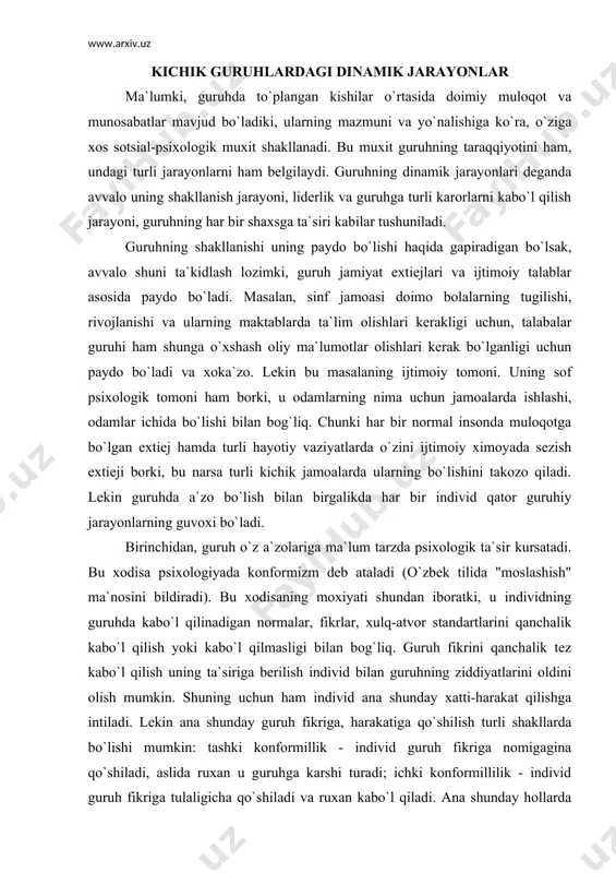 iboratki, u individning guruhda kabo`l qilinadigan normalar, fikrlar, xulq-atvor standartlarini qanchalik kabo`l qilish yoki kabo`l qilmasligi bilan bog`liq. guruh fikrini qanchalik tez kabo`l qilish uning ta`siriga berilish individ bilan guruhning ziddiyatlarini oldini olish mumkin. shuning uchun ham individ ana shunday xatti-harakat qilishga intiladi. lekin ana shunday guruh fikriga, harakatiga qo`shilish turli shakllarda bo`lishi mumkin: tashki konformillik - individ guruh fikriga nomigagina qo`shiladi, aslida ruxan u guruhga karshi turadi; ichki konformillilik - individ guruh fikriga tulaligicha qo`shiladi va ruxan kabo`l qiladi. ana shunday hollarda individ bilan boshqalar o`rtasida ziddiyat yoki konfliktlar paydo bo`lmaydi. bu o`rinda yana bir tushuncha ham bor, u ham bo`lsa "negativizm" tushunchasidir, bu individning har qanday sharoitda ham guruh fikriga karshi turishi va o`zicha mustaqil fikr, mavqeini namoyon qilishidir. bu tabiiy individ uchun noqo`lay lekin, mustaqil fikr, odil harakatlar doimo hurmat qilinadigan jamoalarda negotivizm xodisasi yemon illat sifatida kabo`l qilinmaydi. guruhlardagi yana bir jarayon - bu guruhning uyushkokligi …