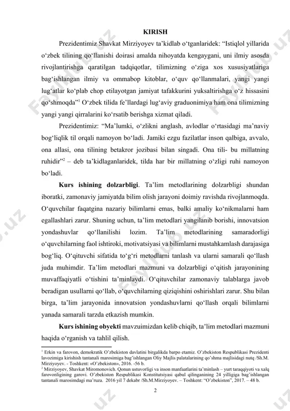 taraqqiyoti va xalq farovonligining garovi. o’zbekiston respublikasi konstitutsiyasi qabul qilinganining 24 yilligiga bag’ishlangan tantanali marosimdagi ma’ruza. 2016 yil 7 dekabr /sh.m.mirziyoyev. – toshkent: “o’zbekiston”, 2017. – 48 b.] kurs ishining dolzarbligi. ta’lim metodlarining dolzarbligi shundan iboratki, zamonaviy jamiyatda bilim olish jarayoni doimiy ravishda rivojlanmoqda. o‘quvchilar faqatgina nazariy bilimlarni emas, balki amaliy ko‘nikmalarni ham egallashlari zarur. shuning uchun, ta’lim metodlari yangilanib borishi, innovatsion yondashuvlar qo‘llanilishi lozim. ta’lim metodlarining samaradorligi o‘quvchilarning faol ishtiroki, motivatsiyasi va bilimlarni mustahkamlash darajasiga bog‘liq. o‘qituvchi sifatida to‘g‘ri metodlarni tanlash va ularni samarali qo‘llash juda muhimdir. ta’lim metodlari mazmuni va dolzarbligi o‘qitish jarayonining muvaffaqiyatli o‘tishini ta’minlaydi. o‘qituvchilar zamonaviy talablarga javob beradigan usullarni qo‘llab, o‘quvchilarning qiziqishini oshirishlari zarur. shu bilan birga, ta’lim jarayonida innovatsion yondashuvlarni qo‘llash orqali bilimlarni yanada samarali tarzda etkazish mumkin. kurs ishining obyekti mavzuimizdan kelib chiqib, taʼlim metodlari mazmuni haqida o‘rganish va tahlil qilish. kurs ishining predmeti esa taʼlim metodlarini tahlil qilish, usul va vositalarini, uslub …