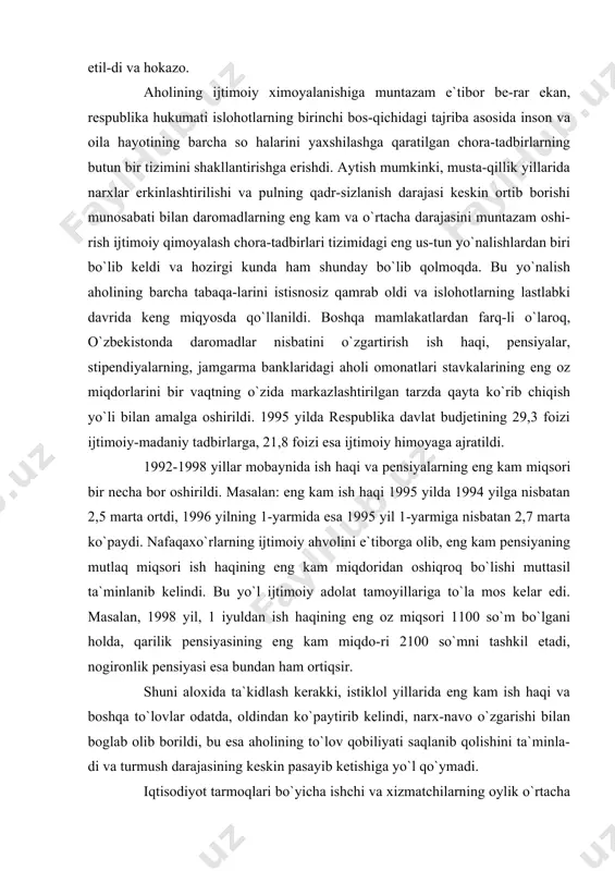 mutlaq miqsori ish haqining eng kam miqdoridan oshiqroq bo`lishi muttasil ta`minlanib kelindi. bu yo`l ijtimoiy adolat tamoyillariga to`la mos kelar edi. masalan, 1998 yil, 1 iyuldan ish haqining eng oz miqsori 1100 so`m bo`lgani holda, qarilik pensiyasining eng kam miqdo-ri 2100 so`mni tashkil etadi, nogironlik pensiyasi esa bundan ham ortiqsir. shuni aloxida ta`kidlash kerakki, istiklol yillarida eng kam ish haqi va boshqa to`lovlar odatda, oldindan ko`paytirib kelindi, narx-navo o`zgarishi bilan boglab olib borildi, bu esa aholining to`lov qobiliyati saqlanib qolishini ta`minla-di va turmush darajasining keskin pasayib ketishiga yo`l qo`ymadi. iqtisodiyot tarmoqlari bo`yicha ishchi va xizmatchilarning oylik o`rtacha ish haqi birgina 1996 yil dekabriga kelib, 1995 yil dekabriga nisbatan 2,6 barobarga o`sdi. daromadlar mikdorini o`zgartirish orqali aholini ijti-moiy himoyalash chora-tadbirlari tizimida 1993 yilda joriy etilgan yangi yagona tarif setkasi ham axrli ijtimoiy qimoya-sida katta ahamiyatga ega bo`ldi. bu chora barcha toifadagi xo-dimlarning ish haqi miqdorlarini tarif koeffitsiyentlari orqali eng kam ish …