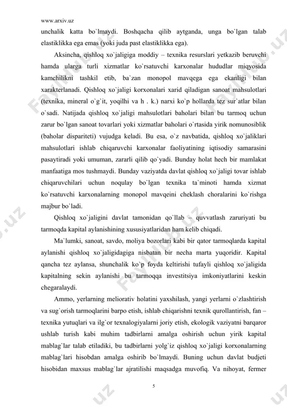rning monopol mavqeini cheklash choralarini ko`rishga majbur bo`ladi. qishloq xo`jaligini davlat tamonidan qo`llab – quvvatlash zaruriyati bu tarmoqda kapital aylanishining xususiyatlaridan ham kelib chiqadi. ma`lumki, sanoat, savdo, moliya bozorlari kabi bir qator tarmoqlarda kapital aylanishi qishloq xo`jaligidagiga nisbatan bir necha marta yuqoridir. kapital qancha tez aylansa, shunchalik ko`p foyda keltirishi tufayli qishloq xo`jaligida kapitalning sekin aylanishi bu tarmoqqa investitsiya imkoniyatlarini keskin chegaralaydi. ammo, yerlarning meliorativ holatini yaxshilash, yangi yerlarni o`zlashtirish va sug`orish tarmoqlarini barpo etish, ishlab chiqarishni texnik qurollantirish, fan – texnika yutuqlari va ilg`or texnalogiyalarni joriy etish, ekologik vaziyatni barqaror ushlab turish kabi muhim tadbirlarni amalga oshirish uchun yirik kapital mablag`lar talab etiladiki, bu tadbirlarni yolg`iz qishloq xo`jaligi korxonalarning mablag`lari hisobdan amalga oshirib bo`lmaydi. buning uchun davlat budjeti hisobidan maxsus mablag`lar ajratilishi maqsadga muvofiq. va nihoyat, fermer xo`jaliklarining ijtimoiy rivojlanishi, ya`ni ular uchun yo`llar barpo etish, gaz, suv, elektr ta`minoti, ijtimoiy – madaniy obyektlar qurish kabi umumdavlat ahamiyatiga ega …