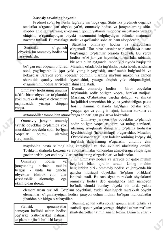 a saqlash qoidalarini chuqur bilishlari lozim. shunday qilib, statistika atamasi ko‘p qirrali tushuncha bo‘lib, hozirgi kunda u quyidagi mazmunlarda ishlatiladi: -statistika deganda turmushimizning turli tomonlari - iqtisodiy, madaniy, siyosiy, ma’naviy, sotsial-psixologik, ijtimoiy-demografik va hokazo hodisalar hamda atrof-muhit holati haqidagi ma’lumotlar majmuasi tushuniladi. bunday mazmunda bu so‘z ko‘proq davriy matbuot sahifalarida va axborot vositalarida ishlatiladi; -ma’lumotlarni to‘plash va qayta ishlash jarayoni ham statistika deb yuritiladi; -statistik ko‘rsatkichlarni hisoblaydigan va saqlaydigan, axborot xizmatlarini ko‘rsatadigan maxsus tashkilotlar nazarda tutilganda ham statistika so‘zi foydalaniladi. masalan, gazeta sahifalarida “statistika bergan ma’lumotlarga ko‘ra” degan ibora tez-tez uchrab turadi; -yirik korxona va idoralarda ho‘jalik faoliyat haqidagi ko‘rsatkichlarni hisoblash va hisobotlar tuzish bilan shug‘ullanadigan bo‘lim nomi ham statistika deb yuritiladi; -statistika deb maxsus ilm-fan yo‘nalishi ham ataladi; -statistika deganda turli ilmiy-texnika sohalarida gipotezalar yasash, baholash va yechimlar qabul qilish jarayonida statistik uslubiyatni tatbiq qilish ham tushuniladi; -nihoyat, matematikada turli mezonlar va umumlashtiruvchi ko‘rsatkichlar statistika deb yuritiladi. 2-savol bo’yicha …