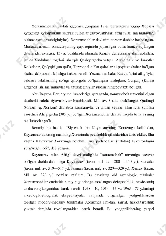 tiq ancha rivojlanganidan darak beradi. 1938—40, 1954—56 va 1965—75 y.lardagi arxeologik-etnografik ekspeditsiyalar natijasida o’rganilgan yodgorliklardan topilgan moddiy-madaniy topilmalar xorazmda ilm-fan, san’at, haykaltaroshlik yuksak darajada rivojlanganidan darak beradi. bu yodgorliklarning yuqori qatlamlari va hozirgacha saqlanib qolgan qismlarning ko’pchiligi asosan, afrig’iylar sulolasi davrida qurilgan. 3-a.da xorazm hududida iqtisodiy-siyosiy jihatdan mustaqil bo’lib olgan bir nechta hokimliklar vujudga kelgan. tuproqqal’a saroyi zallarining birida boshiga toj kiygan va qo’lida burgut ushlagan podsho haykalining topilishi, shuningdek, anqaqal’a yaqinida ham boshida toj, qo’lida burgut ushlagan kishi rasmi solingan tanganing topilishi va shu joyda earb qilinganligi mahalliy sulola hokimiyati o’rnatilganligidan guvohlik beradi. topilgan tangalarda lotin alifbosidagi “s” harfiga o’xshash siyovushiylar tamg’asining borligi, bu sulola siyovushiylar avlodidan bo’lishi mumkinligini kzrsatadi. mil. 3- a. o’rtalarida kushon podsholigidagina emas, balki butun o’rta sharqda katta siyosiy o’zgarishlar ro’y beradi. kushonlar sulolasi bilan bir vaqtda arshakiylarning hukmronligi yemirilai. xorazmda kushonlar bilan kurash va ichki siyosiy larzalar qudratli mahalliy sulolani vujudga keltiradi. bu sulola …