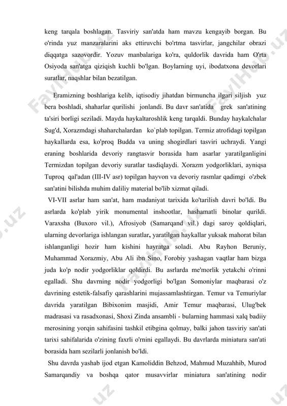 vaqt o'tishi bilan bu shakllar soddalashib borgan, xum yuzasi esa chiziqli naqshlar bilan bezatila boshlagan. bu davrlarda oltindan, kumushdan bezak va amaliy buyumlar ishlash san'ati ham keng tarqala boshlagan. tasviriy san'atda ham mavzu kengayib borgan. bu o'rinda yuz manzaralarini aks ettiruvchi bo'rtma tasvirlar, jangchilar obrazi diqqatga sazovordir. yozuv manbalariga ko'ra, quldorlik davrida ham o'rta osiyoda san'atga qiziqish kuchli bo'lgan. boylarning uyi, ibodatxona devorlari suratlar, naqshlar bilan bezatilgan. eramizning boshlariga kelib, iqtisodiy jihatdan birmuncha ilgari siljish yuz bera boshladi, shaharlar qurilishi jonlandi. bu davr san'atida grek san'atining ta'siri borligi seziladi. mayda haykaltaroshlik keng tarqaldi. bunday haykalchalar sug'd, xorazmdagi shaharchalardan ko`plab topilgan. termiz atrofidagi topilgan haykallarda esa, ko'proq budda va uning shogirdlari tasviri uchraydi. yangi eraning boshlarida devoriy rangtasvir borasida ham asarlar yaratilganligini termizdan topilgan devoriy suratlar tasdiqlaydi. xorazm yodgorliklari, ayniqsa tuproq qal'adan (iii-iv asr) topilgan hayvon va devoriy rasmlar qadimgi o'zbek san'atini bilishda muhim daliliy material bo'lib xizmat qiladi. vi-vii asrlar …