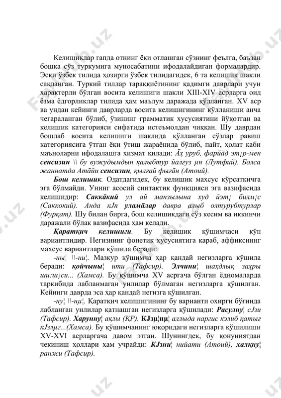 а). бу қўшимчанинг юқоридаги негизларга қўшилиши xv-xvi асрларгача давом этган. шунингдек, бу қонуниятдан чекиниш ҳоллари ҳам учрайди: кјзни¦ нийати (атоий), халқну¦ ранжи (тафсир). -ы¦ \\-и¦ \\-µ¦. қадимги туркий тилда ундош билан тугаган негизларга қўшиладиган бу қўшимчалар эски ўзбек тилида ҳам учрайди.лекин унинг қўлланиши айрим сўз шаклларигагина хосдир. бу давр ёдномаларидан мазкур қўшимча фақат «тафсир»да анча кенг қўллангандир: ул эли¦ эвл¡ри, анлары¦ эвл¡ри. -µ¦ қўшимчаси. бу қўшимча ким олмоши билангина қўлланган: сен кимµ¦ оғлы-сен? қаратқич келишиги қўшимчасининг бундай вариантлари сингармонизмли туркий тилларда ва сингармонизмли ўзбек шеваларида ҳам учрайди. бу келишикнинг белгисиз қўлланиши эски ўзбек адабий тили учун ҳам характерли бўлган: мµлк икки бāғы икки āлам \\ султанлығ эрµр са¦а мусаллам (хамса). тушум келишиги. эски ўзбек адабий тилида тушум келишиги –ны \\-ни \\ -н \\-ы \\-и вариантларига эга бўлган. -ны\\-ни. бу аффикс ўзбек тили тараққиётининг барча даврларида қўлланиб келган: йолны беркит¡йин, қамуғны қутқарайын (қр). бу сјзни кизл¡дил¡р (тф). бу қўшимча «бобирнома» асарида …