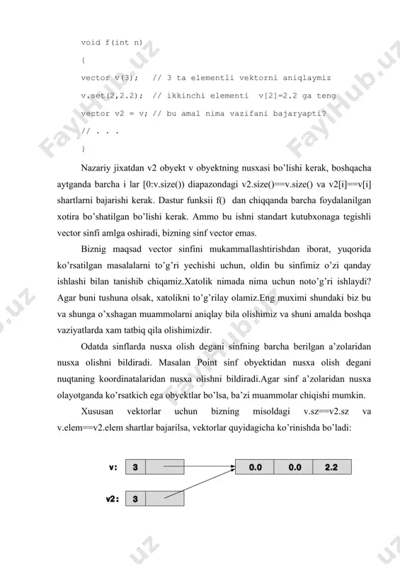 lsa, ba’zi muammolar chiqishi mumkin. xususan vektorlar uchun bizning misoldagi v.sz==v2.sz va v.elem==v2.elem shartlar bajarilsa, vektorlar quyidagicha ko’rinishda bo’ladi: boshqacha aytganda v2 obyekt v obyektning elementlari nusxasini o’zida ifoda etmagan; ikkalasi xam birgalikda v obyektdan foydalanayapti. biz boshqa kod yozishimiz mumkin: v.set(1,99); // v[1]=99; v2.set(0,88); // v2[0]=88; cout v(10); // sozdayem vektor v, sostoyaщiy iz 10 chisel // double bundan ko’rinib turibdiki, inisializasiya to’la ma’noda konstruktor bilan aniqlanadi.standart string sinfi konstruktori dastlabki qiymat sifatida simvollar satri qabul qilsa, vector sinfi standart konstruktori esa parametr sifatida elementlar miqdorini qabul qiladi.odatda konstruktordan invariantni o’rnatish uchun foydalaniladi.agar biz sinf uchun yaxshi invariant aniqlay olmasak, demak sinf yomon ifodalangan yoki ma’lumotlar strukturasi yaxshi emas degan ma’noni anglatadi. argumentga ega konstruktorlar sinfga kuchli bog’liq bo’ladi, boshqa amallar standart strukturaga bog’liq. odatga ko’ra konstruktor nima uchun kerak bo’ladi? sinf obyektlarini inisializasiyalamasdan turib yaratish uchun kerak bo’ladi. bunga eng ko’p uchraydigan misol keltiramiz, vector sinf obyektlarini standart …