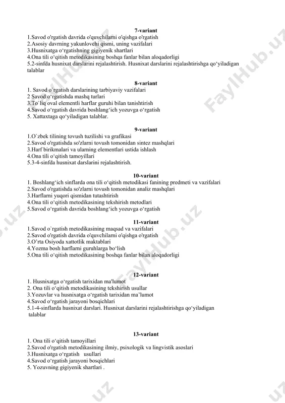 fanlar bilan aloqadorligi 5.2-sinfda husnixat darslarini rejalashtirish. husnixat darslarini rejalashtirishga qo‘yiladigan talablar 8-variant 1. savod o`rgatish darslarining tarbiyaviy vazifalari 2 savod o‘rgatishda mashq turlari 3.to`liq oval elementli harflar guruhi bilan tanishtirish 4.savod o‘rgatish davrida boshlang‘ich yozuvga o‘rgatish 5. xattaxtaga qo‘yiladigan talablar. 9-variant 1.o`zbеk tilining tovush tuzilishi va grafikasi 2.savod o'rgatishda so'zlarni tovush tomonidan sintez mashqlari 3.harf birikmalari va ularning elementlari ustida ishlash 4.ona tili o‘qitish tamoyillari 5.3-4-sinfda husnixat darslarini rejalashtirish. 10-variant 1. boshlang‘ich sinflarda ona tili o‘qitish metodikasi fanining predmeti va vazifalari 2.savod o'rgatishda so'zlarni tovush tomonidan analiz mashqlari 3.harflarni yuqori qismidan tutashtirish 4.ona tili o‘qitish metodikasining tekshirish metodlari 5.savod o‘rgatish davrida boshlang‘ich yozuvga o‘rgatish 11-variant 1.savod o`rgatish mеtodikasining maqsad va vazifalari 2.savod o'rgatish davrida o'quvchilarni o'qishga o'rgatish 3.o’rta osiyoda xattotlik maktablari 4.yozma bosh harflarni guruhlarga bo‘lish 5.ona tili o‘qitish metodikasining boshqa fanlar bilan aloqadorligi 12-variant 1. husnixatga o‘rgatish tarixidan ma'lumot 2. ona tili o‘qitish metodikasining tekshirish usullar 3.yozuvlar va …