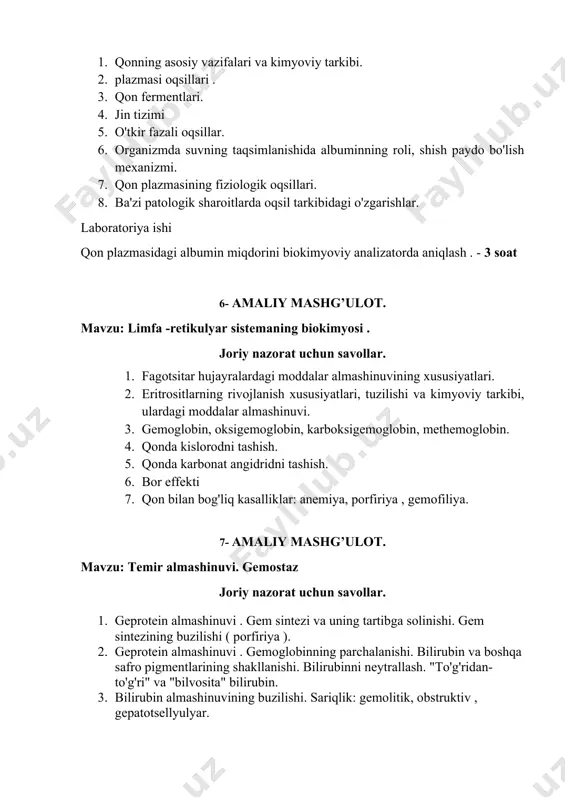 qonda kislorodni tashish. 5. qonda karbonat angidridni tashish. 6. bor effekti 7. qon bilan bog'liq kasalliklar: anemiya, porfiriya , gemofiliya. 7- amaliy mashg’ulot. mavzu: temir almashinuvi. gemostaz joriy nazorat uchun savollar. 1. geprotein almashinuvi . gem sintezi va uning tartibga solinishi. gem sintezining buzilishi ( porfiriya ). 2. geprotein almashinuvi . gemoglobinning parchalanishi. bilirubin va boshqa safro pigmentlarining shakllanishi. bilirubinni neytrallash. "to'g'ridan-to'g'ri" va "bilvosita" bilirubin. 3. bilirubin almashinuvining buzilishi. sariqlik: gemolitik, obstruktiv , gepatotsellyulyar. 4. bilirubin almashinuvining buzilishi. yangi tug'ilgan chaqaloqning sariqligi, irsiy sariqlik. qon va siydikda bilirubin va boshqa safro pigmentlarini aniqlashning diagnostik ahamiyati. 5. 8- amaliy mashg’ulot. mavzu: birlashtiruvchi to'qima biokimyosi joriy nazorat uchun savollar. 1. kollagen: aminokislotalar tarkibining xususiyatlari, birlamchi va fazoviy tuzilishi. kollagenning biosintezi va etilish xususiyatlari. askorbin kislotaning gidroksillanishdagi roli prolin va lizin. kollagen polimorfizmi. 2. funksiyalar har xil kollagenlar . katabolizm kollagen . boshqaruv almashish kollagen . buzilishlar bilan bog'liq kasalliklar _ sintez va …