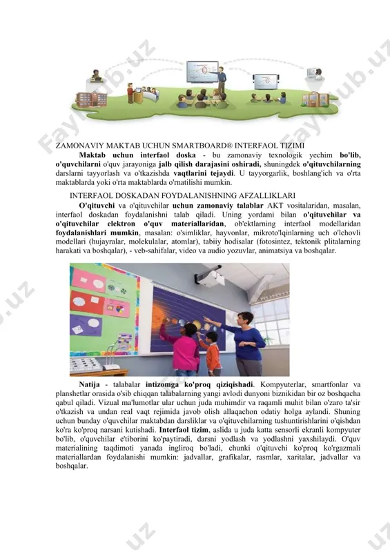 maxsus kabel yordamida interaktiv doska kompyuter usb portiga ulanadi. so`ngra videoproektor qurilmasi kompyuterga ulanib interaktiv doskaga moslanadi. bunda ma`lumotlarning siklik aylanishi hosil bo`ladi. elektron doskadan boshqaruv komandalari kompyuterga kelib tushadi. kompyuter o`z navbatida ko`rsatilgan amalni bajarib videoproektor qurilmasiga uzatadi. videoproektor qurilmasi esa kompyuter xotirasidagi o`zgarishni elektron doskada tasvirlaydi maktab uchun interfaol doskani tanlash zamonaviy maktab uchun smartboard® interfaol tizimi maktab uchun interfaol doska - bu zamonaviy texnologik yechim bo'lib, o'quvchilarni o'quv jarayoniga jalb qilish darajasini oshiradi, shuningdek o'qituvchilarning darslarni tayyorlash va o'tkazishda vaqtlarini tejaydi. u tayyorgarlik, boshlang'ich va o'rta maktablarda yoki o'rta maktablarda o'rnatilishi mumkin. interfaol doskadan foydalanishning afzalliklari o'qituvchi va o'qituvchilar uchun zamonaviy talablar akt vositalaridan, masalan, interfaol doskadan foydalanishni talab qiladi. uning yordami bilan o'qituvchilar va o'qituvchilar elektron o'quv materiallaridan, ob'ektlarning interfaol modellaridan foydalanishlari mumkin, masalan: o'simliklar, hayvonlar, mikroto'lqinlarning uch o'lchovli modellari (hujayralar, molekulalar, atomlar), tabiiy hodisalar (fotosintez, tektonik plitalarning harakati va boshqalar), - veb-sahifalar, video va audio …