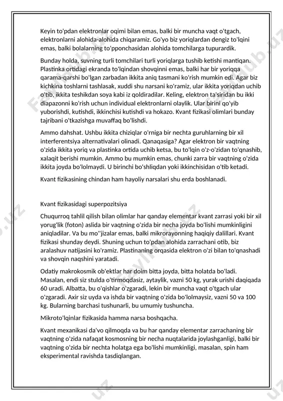 har doim bitta joyda, bitta holatda bo'ladi. masalan, endi siz stulda o'tirmoqdasiz, aytaylik, vazni 50 kg, yurak urishi daqiqada 60 uradi. albatta, bu o'qishlar o'zgaradi, lekin bir muncha vaqt o'tgach ular o'zgaradi. axir siz uyda va ishda bir vaqtning o'zida bo'lolmaysiz, vazni 50 va 100 kg. bularning barchasi tushunarli, bu umumiy tushuncha. mikroto'lqinlar fizikasida hamma narsa boshqacha. kvant mexanikasi da'vo qilmoqda va bu har qanday elementar zarrachaning bir vaqtning o'zida nafaqat kosmosning bir necha nuqtalarida joylashganligi, balki bir vaqtning o'zida bir nechta holatga ega bo'lishi mumkinligi, masalan, spin ham eksperimental ravishda tasdiqlangan. bularning barchasi boshga sig'maydi, u dunyoning odatiy g'oyasini, fizikaning eski qonunlarini buzadi, ongni o'zgartiradi, ishonch bilan ayta olasizki, bu aqldan ozgan. shunday qilib, biz "superpozitsiya" atamasini kvant mexanikasida tushundik. superpozitsiya shuni anglatadiki, mikroto'lqinli ob'ekt bir vaqtning o'zida kosmosning turli nuqtalarida bo'lishi mumkin, shuningdek, bir vaqtning o'zida bir nechta holatlarga ega. va bu elementar zarralar uchun normaldir. bu mikroto'lqin …