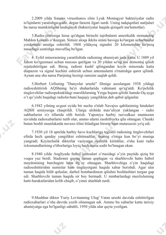 ishli bo'lishi mumkin radio (lotincha radius — "nur") elektromagnit toʻlqinlar orqali signallarni simsiz uzatish texnologiyasidir. radio (lotincha radio — nurlanaman, nur tarqataman) — 1) axborotlarni radiotoʻlqinlar (elektrmagnit toʻlqinlar) yordamida uzoq masofadan simsiz uzatish va qabul qilish usuli. 1895-yilda a. s. popov ixtiro qilgan; 2) simsiz uzatish usuliga asoslanib fizik hodisalarni oʻrganish, bu usuldan radioaloqa, radiroeshittirish, televideniye, radiotelemexanika, radiolokatsiya, ishlab chiqarish jarayonlarini avtomatlashtirish, masofadan turib boshqarish (teleboshqarish)da, tibbiyotda va boshqa maqsadlar uchun foydalanish bilan bogʻliq fan va texnika sohasi (qarang radiotexnika) hozirgi kunda radioning ommaviyligi o'tgan asrga nisbatan sezilarli darajada pasaymoqda, chunki uning o’rnini asta-sekin televidenie va internet egallab bormoqda. biroq, bir vaqtlar radio aloqa texnologiyalari sohasida texnologik taraqqiyotda yetakchi bo'lgan va hozirda ham u deyarli hamma joyda, politsiyadan tortib aviatsiyaga qadar qo'llaniladi. bundan tashqari, u o'z ishtiyoqiga sodiq qolgan hamda radio jihozlaridan foydalanishni afzal ko'rgan ko'plab ishqibozlari haqida unutmaydi. 1.birinchi radiogramma 1896 yilning mart oyida rossiyada eng taniqli odamlardan biri …