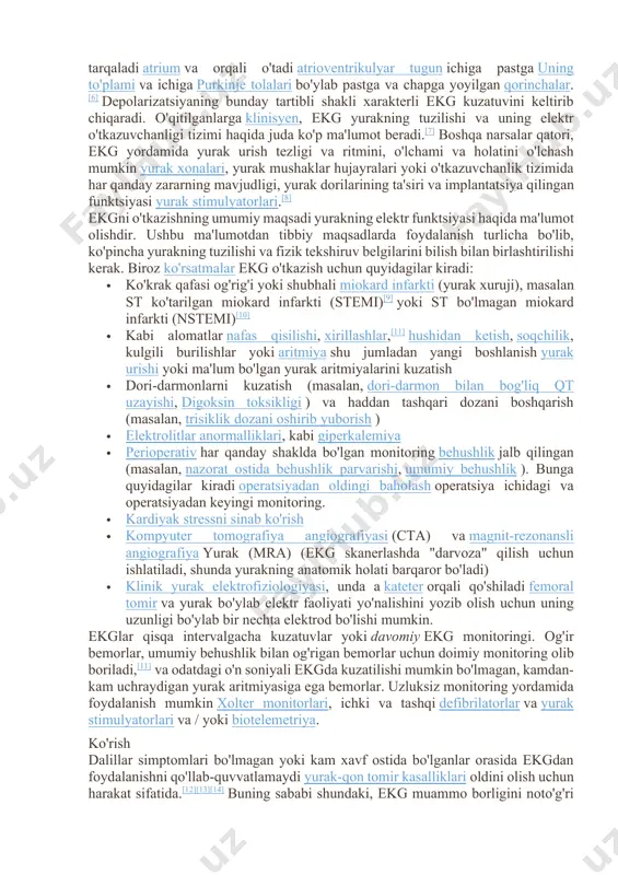 uruji), masalan st ko'tarilgan miokard infarkti (stemi)[9] yoki st bo'lmagan miokard infarkti (nstemi)[10] · kabi alomatlar nafas qisilishi, xirillashlar,[11] hushidan ketish, soqchilik, kulgili burilishlar yoki aritmiya shu jumladan yangi boshlanish yurak urishi yoki ma'lum bo'lgan yurak aritmiyalarini kuzatish · dori-darmonlarni kuzatish (masalan, dori-darmon bilan bog'liq qt uzayishi, digoksin toksikligi ) va haddan tashqari dozani boshqarish (masalan, trisiklik dozani oshirib yuborish ) · elektrolitlar anormalliklari, kabi giperkalemiya · perioperativ har qanday shaklda bo'lgan monitoring behushlik jalb qilingan (masalan, nazorat ostida behushlik parvarishi, umumiy behushlik ). bunga quyidagilar kiradi operatsiyadan oldingi baholash operatsiya ichidagi va operatsiyadan keyingi monitoring. · kardiyak stressni sinab ko'rish · kompyuter tomografiya angiografiyasi (cta) va magnit-rezonansli angiografiya yurak (mra) (ekg skanerlashda "darvoza" qilish uchun ishlatiladi, shunda yurakning anatomik holati barqaror bo'ladi) · klinik yurak elektrofiziologiyasi, unda a kateter orqali qo'shiladi femoral tomir va yurak bo'ylab elektr faoliyati yo'nalishini yozib olish uchun uning uzunligi bo'ylab bir nechta elektrod bo'lishi …