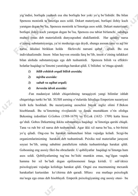 isoblanadi. bu ta’limotning rivojlanishi va fanda mustahkam o’rin olishga bekoning izdoshlari g.gobos (1588-1679) va d.lok (1632- 1709) katta hissa qo’shdi. gobos dekartning ikkita substantsiya haqidagi ta’limotiga qarshi chiqdi. tana va ruh bir xil narsa deb tushuntiradi. agar ikki xil narsa bo’lsa, u bir-birini yo’q qiladi. ong-esa bu harakat tushunchasi bilan vujudga keladi. sezgi-bu organizmlarimizning harakati deb tushuntiradi. psixika real materiallar jarayoni soyasi bo’lib, uning sababini parallelizm ruhida tushuntirishga harakat qildi. gobosning eng asosiy fikri-bu obrazlardir. u qobiliyatlar haqidagi ta’limotga ham asos soldi. qobiliyatlarning tug’ma bo’lishi mumkin emas, tug’ilgan vaqtda hamma bir xil bo’ladi degan epifenomenni fanga kiritdi. u sub’ektsiz psixologiyani vujudga kelishiga harakat qildi. ongni esa mazmunning mexanik harakatlari kartasidan ko’chirma deb qaradi. shaxs esa mutlaqo psixologik ma’noga ega emas deb hisoblaydi. emperik psixologiyaning eng asosiy otasi- bu ingliz faylasufi, pedagogi va davlat arbobi d.lok hisoblanadi. uning asosiy izlanishlari bilishning kelib chiqishi va hajmi hisoblanadi. o’rta asr sxolastikasi va dekart …
