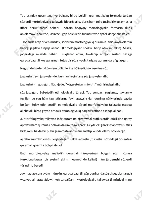 jasawshı) -m qosılǵan. nátiyjede, "kógeretuǵın máwsim" mánisindegi atlıq sóz jasalǵan. bul-sózdiń etimologiyalıq tárepi. tap sonday, suqlanıw, tawlanıw feyilleri de suq hám taw atlılarına feyil jasawshı -lan qosılıwı nátiyjesinde payda bolǵan. solay etip, sózdiń etimologiyalıq tárepi morfologiyalıq tallawda esapqa alınbaydı, biraq geyde arnawlı etimologiyalıq baqlaw retinde esapqa alınadı. 3. morfologiyalıq tallawda (sóz quramına ajıratıwda) suffikslerdiń dúzilisine qaray ápiwayı hám quramalı bolıwın da umıtpaw kerek. geyde eki ǵárezsiz ápiwayı suffiks birlesken halda bir putin grammatikalıq máni ańlatıp keledi, olardı bóleklerge ajıratıw múmkin emes. joqarıdaǵı mısalda -atıwshı (túsiwshi sózindegi) qosımtası quramalı qosımta bolıp tabıladı. endi morfologiyalıq analizdiń quramalı táreplerinen bolǵan sóz óz-ara funkcionallasıwı (bir sóziniń ekinshi xızmetinde keliwi) hám járdemshi sózlerdi túsindirip beredi juwmaqlap sonı aytıw múmkin, qaraqalpaq tili gáp qurılısında sóz shaqapları arqalı wazıypa almasıw ádewir keń tarqalǵan. morfologiyalıq tallawda tilimizdegi mine usı ózgeshelikke ayrıqsha itibar menen qaraw hám gáptegi sózlerdiń negizgi toparı hám qaysı topar wazıypasında qollanılǵanın tolıq túsindirip beriw talap …
