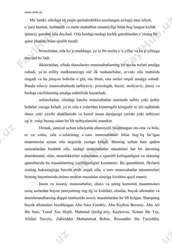 etamiz. inson va insoniy munosabatlar, shaxs va uning kamoloti muammolari uzoq asrlardan buyon jamiyatning eng ilg`or kishilari, olimlar, buyuk allomalar va donishmandlarning diqqat markazida asosiy masalalardan bo`lib kelgan. sharqning buyuk allomalari hisoblangan abu nasr forobiy, abu rayhon beruniy, abu ali ibn sino, yusuf xos hojib, mahmud qoshg`ariy, kaykovus, xotam ibn tay, alisher navoiy, zahiriddin muhammad bobur, rizouddin ibn faxriddin, muqimiy, furqat, zavqiy, uvaysiy, nodira, abdurauf fitrat, abdulla avloniy kabi ko`plab olim va yozuvchilar bu masalalar yuzasidan o`zlarining durdona fikrlarini tarixda qoldirib ketganlarki, ular hozirgi zamon fani uchun ham katta ijtimoiy va mafkuraviy ahamiyatga egadir. ularning asarlarida oila va oilaviy munosabatlarga ham alohida e`tibor berilgan, shuning uchun biz yuqoridagi buyuk mutafakkirlarning ayrim pedagogic va psixologik qarashlari yoritilgan asarlarini tahlil etish orqali talabalarga mazkur muammolarning naqadar dolzarb ekanligini bayon etamiz. sharq mutaffakirlarining barchasini g`oyaviy jihatdan birlashtirgan asos shu bo`lganki, ular shaxs tarbiyasi va kamolotida oilaning, oilaviy tarbiyaning rolini yuqori qo`yishgan, ayniqsa, shaxsning …