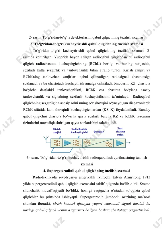 kuchaytirishli qabul qilgichning tuzilish sxemasi to‘g‘ridan-to‘g‘ri kuchaytirishli qabul qilgichning tuzilish sxemasi 3- rasmda keltirilgan. yuqorida bayon etilgan radioqabul qilgichdan bu radioqabul qilgich radiochastota kuchaytirgichning (rchk) borligi va buning natijasida, sezilarli katta sezgirlik va tanlovchanlik bilan ajralib turadi. kirish zanjiri va rchkning tanlovchan zanjirlari qabul qilinadigan radiosignal chastotasiga sozlanadi va bu chastotada kuchaytirish amalga oshiriladi, binobarin, kz chastota bo‘yicha dastlabki tanlovchanlikni, rchk esa chastota bo‘yicha asosiy tanlovchanlik va signalning sezilarli kuchaytirilishini ta’minlaydi. radioqabul qilgichning sezgirligida asosiy rolni uning o‘z shovqini o‘ynaydigan diapazonlarda rchk sifatida kam shovqinli kuchaytirgichlardan (kshk) foydalaniladi. bunday qabul qilgichni chastota bo‘yicha qayta sozlash barcha kz va rchk rezonans tizimlarini muvofiqlashtirilgan qayta sozlanishini talab qiladi. 3- rasm. to‘g‘ridan-to‘g‘ri kuchaytirishli radioqabullash qurilmasining tuzilish sxemasi 4. supergeterodinli qabul qilgichning tuzilish sxemasi radiotexnikada revolyusiya amerikalik ixtirochi edvin armstrong 1913 yilda supergeterodinli qabul qilgich sxemasini taklif qilganda bo‘lib o‘tdi. sxema shunchalik muvaffaqiyatli bo‘ldiki, hozirgi vaqtgacha o‘ntadan to‘qqizta qabul qilgichlar bu prinsipda ishlayapti. supergeterodin …