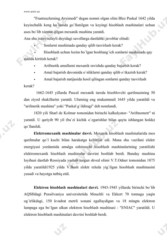 ar olindi: · sonlarni mashinada qanday qilib tasvirlash kerak? · hisoblash uchun lozim bo`lgan boshlang`ich sonlarni mashinada qay usulda kiritish kerak? · arifmetik amallarni mexanik ravishda qanday bajarish kerak? · amal bajarish davomida o`nliklarni qanday qilib o`tkazish kerak? · amal bajarish natijasida hosil qilingan sonlarni qanday tasvirlash kerak? 1662-1645 yillarda pascal mexanik tarzda hisoblovchi qurilmasining 50 dan ziyod shakillarini yaratdi. ularning eng mukammali 1645 yilda yaratildi va "arifmetik mashina" yoki "paskal g`ildiragi" deb nomlandi. 1820 yili sharl de kolmar tomonidan birinchi kalkulyator- "arifmometr" ni yaratdi. u qariyib 90 yil (ba`zi kichik o`zgarishlar bilan qayta ishlangan holda) qo`llanildi. elektromexanik mashinalar davri. mexanik hisoblash mashinalarida mos qurilmalar qo`l kuchi bilan harakatga keltirilar edi. mana shu vazifani elektr energiyasi yordamida amalga oshiruvchi hisoblash mashinalarining yaratilishi elektromexanik hisoblash mashinalar davrini boshlab berdi. bunday mashina loyihasi dastlab rossiyada yashab turgan shved olimi v.t.odner tomonidan 1875 yilda yaratildi1925 yilda v.bush elektr releda yig`ilgan hisoblash mashinasini yasadi …