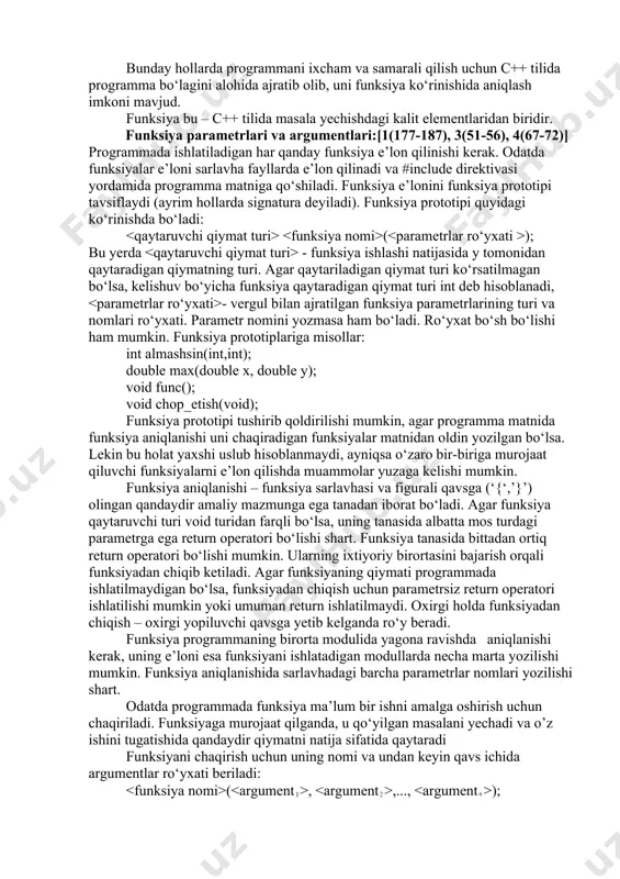 a funksiya aniqlanishi uni chaqiradigan funksiyalar matnidan oldin yozilgan bo‘lsa. lekin bu holat yaxshi uslub hisoblanmaydi, ayniqsa o‘zaro bir-biriga murojaat qiluvchi funksiyalarni e’lon qilishda muammolar yuzaga kelishi mumkin. funksiya aniqlanishi – funksiya sarlavhasi va figurali qavsga (‘{‘,’}’) olingan qandaydir amaliy mazmunga ega tanadan iborat bo‘ladi. agar funksiya qaytaruvchi turi void turidan farqli bo‘lsa, uning tanasida albatta mos turdagi parametrga ega return operatori bo‘lishi shart. funksiya tanasida bittadan ortiq return operatori bo‘lishi mumkin. ularning ixtiyoriy birortasini bajarish orqali funksiyadan chiqib ketiladi. agar funksiyaning qiymati programmada ishlatilmaydigan bo‘lsa, funksiyadan chiqish uchun parametrsiz return operatori ishlatilishi mumkin yoki umuman return ishlatilmaydi. oxirgi holda funksiyadan chiqish – oxirgi yopiluvchi qavsga yetib kelganda ro‘y beradi. funksiya programmaning birorta modulida yagona ravishda aniqlanishi kerak, uning e’loni esa funksiyani ishlatadigan modullarda necha marta yozilishi mumkin. funksiya aniqlanishida sarlavhadagi barcha parametrlar nomlari yozilishi shart. odatda programmada funksiya ma’lum bir ishni amalga oshirish uchun chaqiriladi. funksiyaga murojaat qilganda, u …