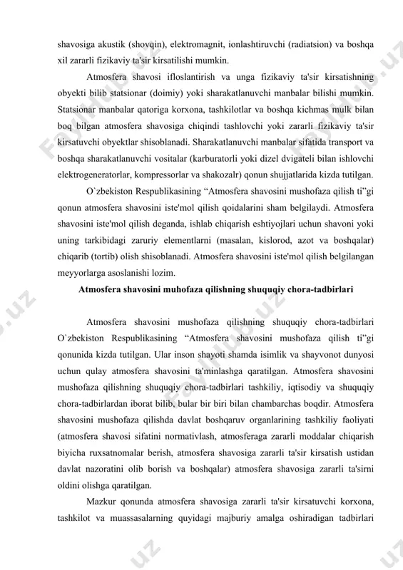 orat bilib, bular bir biri bilan chambarchas boqdir. atmosfera shavosini mushofaza qilishda davlat boshqaruv organlarining tashkiliy faoliyati (atmosfera shavosi sifatini normativlash, atmosferaga zararli moddalar chiqarish biyicha ruxsatnomalar berish, atmosfera shavosiga zararli ta'sir kirsatish ustidan davlat nazoratini olib borish va boshqalar) atmosfera shavosiga zararli ta'sirni oldini olishga qaratilgan. mazkur qonunda atmosfera shavosiga zararli ta'sir kirsatuvchi korxona, tashkilot va muassasalarning quyidagi majburiy amalga oshiradigan tadbirlari belgilangan: atmosfera shavosiga chiqarilayotgan zararli moddalar, biologik organizmlarning shisobini yuritish, tozalash inshootlaridan foydalanib, atmosfera shavosiga zararli moddalar chiqarish me'yorlariga rioya etish va boshqalar. atmosfera shavosini mushofaza qilish soshasida standartlarni belgilash; atmosfera shavosi sifati normativlarini belgilash; atmosfera shavosiga zararli ta'sir kirsatish va atmosfera shavosidan foydalanish normativlarini shamda atmosfera shavosiga fizikaviy omillarning zararli ta'sir kirsatishini tartibga solish va boshqa usullar bilan atmosfera shavosini mushofaza qilish amalga oshiriladi. atmosfera shavosining sholatini belgilovchi asosiy kirsatkichlar standartlar orqali belgilanadi. inson uchun atmosfera shavosini mushofaza qilish soshasidagi standartlar (sanitariya normalari) o`zbekiston respublikasi soqni …