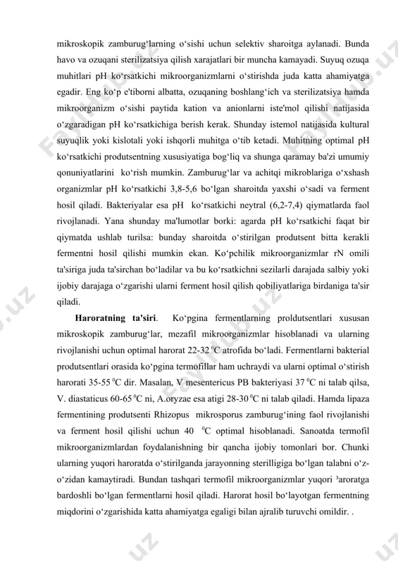 ldutsentlari xususan mikroskopik zamburug‘lar, mezafil mikroorganizmlar hisoblanadi va ularning rivojlanishi uchun optimal harorat 22-32 0с atrofida bo‘ladi. fermentlarni bakterial produtsentlari orasida ko‘pgina termofillar ham uchraydi va ularni optimal o‘stirish harorati 35-55 0с dir. masalan, v mesentericus pb bakteriyasi 37 0с ni talab qilsa, v. diastaticus 60-65 0с ni, a.oryzae esa atigi 28-30 0с ni talab qiladi. hamda lipaza fermentining produtsenti rhizopus mikrosporus zamburug‘ining faol rivojlanishi va ferment hosil qilishi uchun 40 0с optimal hisoblanadi. sanoatda termofil mikroorganizmlardan foydalanishning bir qancha ijobiy tomonlari bor. chunki ularning yuqori haroratda o‘stirilganda jarayonning sterilligiga bo‘lgan talabni o‘z-o‘zidan kamaytiradi. bundan tashqari termofil mikroorganizmlar yuqori ³aroratga bardoshli bo‘lgan fermentlarni hosil qiladi. harorat hosil bo‘layotgan fermentning miqdorini o‘zgarishida katta ahamiyatga egaligi bilan ajralib turuvchi omildir. . adabiyotlar 1. биотехнология. принципы и примениние м: «мир» 1988. 2. грачева и.м. технология ферментьных препаратов. м: «наука» 2000. 3. маурер г. «диск электрофорез м. «мир» 1971. 4. детерман г. гель хроматография …