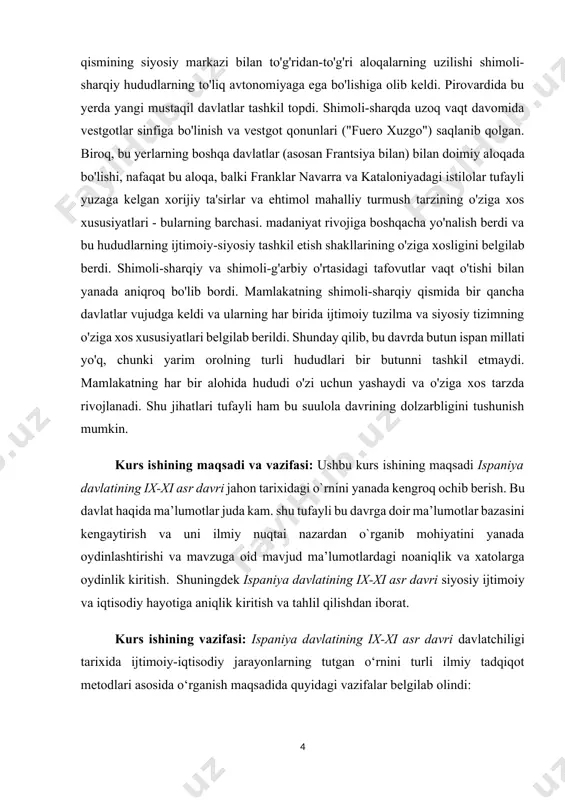 iy o'rtasidagi tafovutlar vaqt o'tishi bilan yanada aniqroq bo'lib bordi. mamlakatning shimoli-sharqiy qismida bir qancha davlatlar vujudga keldi va ularning har birida ijtimoiy tuzilma va siyosiy tizimning o'ziga xos xususiyatlari belgilab berildi. shunday qilib, bu davrda butun ispan millati yo'q, chunki yarim orolning turli hududlari bir butunni tashkil etmaydi. mamlakatning har bir alohida hududi o'zi uchun yashaydi va o'ziga xos tarzda rivojlanadi. shu jihatlari tufayli ham bu suulola davrining dolzarbligini tushunish mumkin. kurs ishining maqsadi va vazifasi: ushbu kurs ishining maqsadi ispaniya davlatining ix-xi asr davri jahon tarixidagi o`rnini yanada kengroq ochib berish. bu davlat haqida ma’lumotlar juda kam. shu tufayli bu davrga doir ma’lumotlar bazasini kengaytirish va uni ilmiy nuqtai nazardan o`rganib mohiyatini yanada oydinlashtirishi va mavzuga oid mavjud ma’lumotlardagi noaniqlik va xatolarga oydinlik kiritish. shuningdek ispaniya davlatining ix-xi asr davri siyosiy ijtimoiy va iqtisodiy hayotiga aniqlik kiritish va tahlil qilishdan iborat. kurs ishining vazifasi: ispaniya davlatining ix-xi asr …