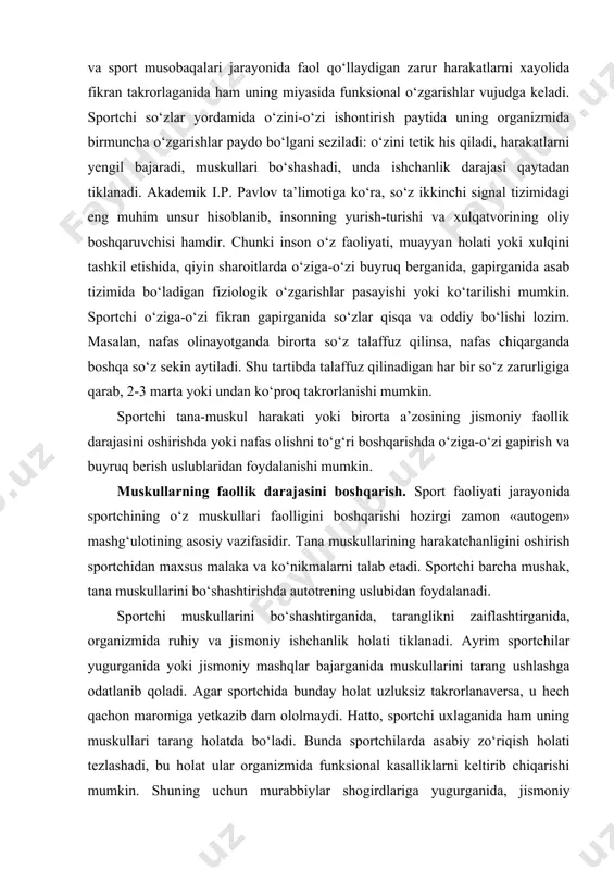 iga qarab, 2-3 marta yoki undan ko‘proq takrorlanishi mumkin. sportchi tana-muskul harakati yoki birorta a’zosining jismoniy faollik darajasini oshirishda yoki nafas olishni to‘g‘ri boshqarishda o‘ziga-o‘zi gapirish va buyruq berish uslublaridan foydalanishi mumkin. muskullarning faollik darajasini boshqarish. sport faoliyati jarayonida sportchining o‘z muskullari faolligini boshqarishi hozirgi zamon «autogen» mashg‘ulotining asosiy vazifasidir. tana muskullarining harakatchanligini oshirish sportchidan maxsus malaka va ko‘nikmalarni talab etadi. sportchi barcha mushak, tana muskullarini bo‘shashtirishda autotrening uslubidan foydalanadi. sportchi muskullarini bo‘shashtirganida, taranglikni zaiflashtirganida, organizmida ruhiy va jismoniy ishchanlik holati tiklanadi. ayrim sportchilar yugurganida yoki jismoniy mashqlar bajarganida muskullarini tarang ushlashga odatlanib qoladi. agar sportchida bunday holat uzluksiz takrorlanaversa, u hech qachon maromiga yetkazib dam ololmaydi. hatto, sportchi uxlaganida ham uning muskullari tarang holatda bo‘ladi. bunda sportchilarda asabiy zo‘riqish holati tezlashadi, bu holat ular organizmida funksional kasalliklarni keltirib chiqarishi mumkin. shuning uchun murabbiylar shogirdlariga yugurganida, jismoniy mashqlar bajarganida, dam olganida, uxlashga yotayotganida, tana muskullarini bo‘shashtirish mexanizmlarini o‘rgatishlari zarur. nafas …