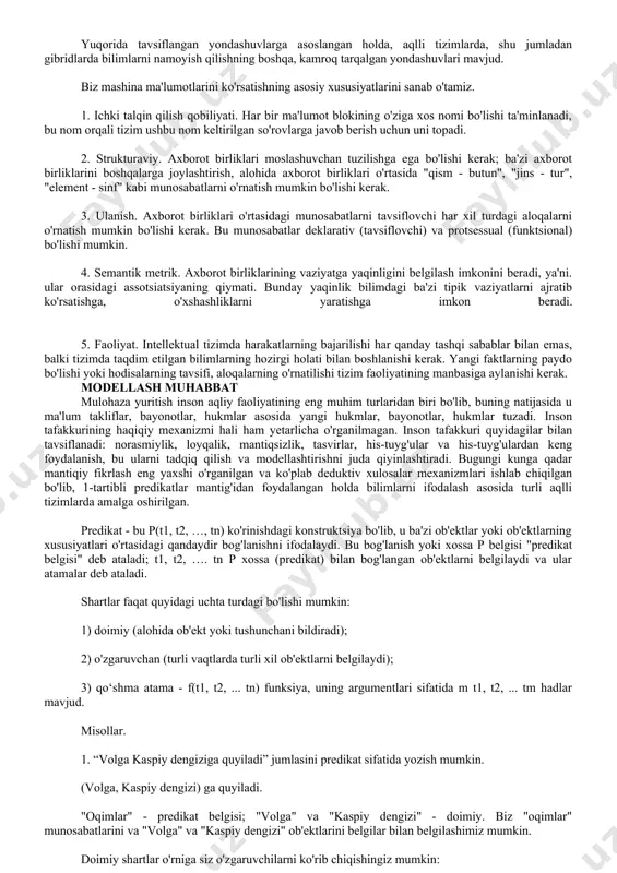 n (1.47-rasm). semantik veb-misol kadrlar tizimi bilimlarni ifodalash tiliga xos barcha xususiyatlarga ega va shu bilan birga axborotni qayta ishlashning yangi usuli hisoblanadi. ingliz tilidan tarjima qilingan "ramka" so'zi "ramka" degan ma'noni anglatadi. ramka - bu ob'ekt haqidagi bilimlarni ifodalash birligi bo'lib, uni ma'lum tushunchalar va ob'ektlar to'plami bilan tavsiflash mumkin. ramka uyalar deb ataladigan ko'plab elementlardan tashkil topgan ma'lum bir ichki tuzilishga ega. har bir slot, o'z navbatida, ma'lum bir ma'lumotlar strukturasi, protsedurasi bilan ifodalanadi yoki boshqa ramka bilan bog'lanishi mumkin. ramka: inson sinf: hayvon strukturaviy element: bosh, bo'yin, qo'llar, oyoqlar, ... balandligi: 30-220 sm og'irligi: 1 - 200 kg quyruq: yo'q analogiya ramkasi: maymun yuqorida tavsiflangan yondashuvlarga asoslangan holda, aqlli tizimlarda, shu jumladan gibridlarda bilimlarni namoyish qilishning boshqa, kamroq tarqalgan yondashuvlari mavjud. biz mashina ma'lumotlarini ko'rsatishning asosiy xususiyatlarini sanab o'tamiz. 1. ichki talqin qilish qobiliyati. har bir ma'lumot blokining o'ziga xos nomi bo'lishi ta'minlanadi, bu nom orqali tizim …