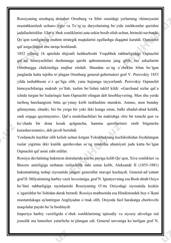 slim bo`lishni taklif kildi: «garchand sizlar qal`a ichida turgan bo`lsalaringiz ham oqmachit olingan deb hisoblayvering. men shu yerda turiboq barchangizni bitta qo`ymay kirib tashlashim mumkin. ammo, men bunday qilmayman, chunki, biz bu yerga bir yoki ikki kunga emas, balki abadul-abad keldik, endi orqaga qaytmaymiz». qal`a mudofaachilari bu maktubga «biz bir tomchi qon va ko`chada bir dona kesak qolguncha, hamma qurollarimiz sinib bitguncha kurashaveramiz», deb javob berishdi. yordamchi kuchlar olib kelish uchun ketgan yokubbekning kechikishidan foydalangan ruslar yigirma ikki kunlik qurshovdan so`ng mudofaa ahamiyati juda katta bo`lgan oqmachit qal`asini zabt etdilar. rossiya davlatining hukmron doiralarida esa bu paytga kelib qo`qon, xiva xonliklari va buxoro amirligiga nisbatan istilochilik ruhi ustun kelib, aleksandr ii (1855-1881) hukumatining tashqi siyosatida jangari generallar mavqei kuchaydi. general-ad`yutant graf d. milyutinning harbiy vazir lavozimiga, graf n. ignatyevning esa bosh shtab osiyo bo`limi rahbarligiga tayinlanishi rossiyaning o`rta osiyodagi siyosatida keskin o`zgarishlar bo`lishidan darak berardi. rossiya matbuotida esa hindistondek boy …