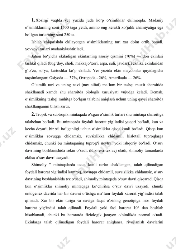 lab qilinadi. xar bir ekin turiga va naviga faqat o‘zining genotipiga mos foydali harorat yig‘indisi talab qilinadi. foydali yoki faol harorat 10° dan boshlab hisoblanadi, chunki bu haroratda fiziologik jarayon o‘simlikda normal o‘tadi. ekinlarga talab qilinadigan foydali harorat aniqlansa, rivojlanish davrlarini boshlanishini aniq belgilab berish mumkin. misol uchun, soya o‘simligi maysalanish davridan shonalash davrigacha 1500° faol xarorat talab qiladi. shu haroratga ega bo‘lmaguncha o‘simlik rivojlanmaydi, faqat o‘sadi va vegetativ massa ko‘payadi. shonalash davridan dukkak shakllanishigacha 400° foydali harorat talab qilinadi. ontogenez davrini o‘tishi uchun soyaga 3500° talab qilinadi. demak, har bir genotip o‘zi shakllangan mintaqaning ekologik sharoitining ko‘zgusi bo‘ladi. murakkab sharoitda shakllangan genotip tashqi sharoitga talabchan bo‘lmaydi. o‘simlik biologiyasini aniqlash uchun shu turning (genotipning) shakllanishiga ta‘sir qilgan ekologik sharoitni o‘rganish zarurdir. 3. o‘simlikning kelib chiqish markazlari 1935 yili ilk bor ulug‘ rus olimi n.i.vavilov tomonidan aniqlangan. bu ma‘lumot keyinchalik boshqa olimlar tomonidan to‘ldirilib hozir 12 ta gen markazi aniqlangan. 1. …