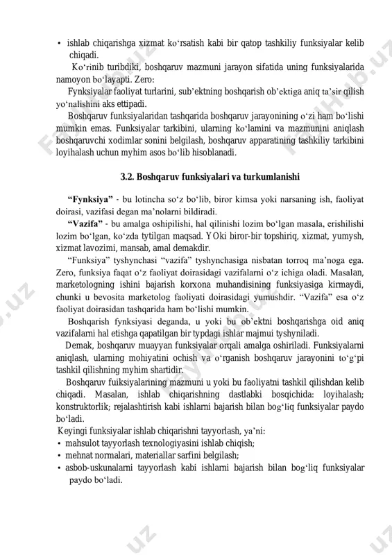 ishlab chiqarishga xizmat ko‘rsatish kabi bir qatop tashkiliy funksiyalar kelib chiqadi. ko‘rinib turibdiki, boshqaruv mazmuni jarayon sifatida uning funksiyalarida namoyon bo‘layapti. zero: fynksiyalar faoliyat turlarini, sub’ektning boshqarish ob’ektiga aniq ta’sir qilish yo‘nalishini aks ettipadi. boshqaruv funksiyalaridan tashqarida boshqaruv jarayonining o‘zi ham bo‘lishi mumkin emas. funksiyalar tarkibini, ularning ko‘lamini va mazmunini aniqlash boshqaruvchi xodimlar sonini belgilash, boshqaruv apparatining tashkiliy tarkibini loyihalash uchun myhim asos bo‘lib hisoblanadi. 3.2. boshqaruv funksiyalari va turkumlanishi “fynksiya” - bu lotincha so‘z bo‘lib, biror kimsa yoki narsaning ish, faoliyat doirasi, vazifasi degan ma’nolarni bildiradi. “vazifa” - bu amalga oshipilishi, hal qilinishi lozim bo‘lgan masala, erishilishi lozim bo‘lgan, ko‘zda tytilgan maqsad. yoki biror-bir topshiriq, xizmat, yumysh, xizmat lavozimi, mansab, amal demakdir. “funksiya” tyshynchasi “vazifa” tyshynchasiga nisbatan torroq ma’noga ega. zero, funksiya faqat o‘z faoliyat doirasidagi vazifalarni o‘z ichiga oladi. masalan, marketologning ishini bajarish korxona muhandisining funksiyasiga kirmaydi, chunki u bevosita marketolog faoliyati doirasidagi yumushdir. “vazifa” esa o‘z faoliyat …