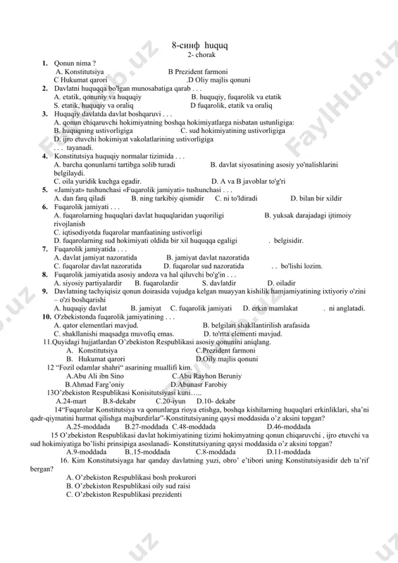 igi fan o’qituvchisi h. malikova. ilmiy bo’lim mudiri b. shamshiyev. 8-синф huquq 2- chorak 1. qonun nima ? a. konstitutsiya b prezident farmoni c hukumat qarori .d oliy majlis qonuni 2. davlatni huquqqa bo'lgan munosabatiga qarab . . . a. etatik, qonuniy va huquqiy b. huquqiy, fuqarolik va etatik s. etatik, huquqiy va oraliq d fuqarolik, etatik va oraliq 3. huquqiy davlatda davlat boshqaruvi . . . a. qonun chiqaruvchi hokimiyatning boshqa hokimiyatlarga nisbatan ustunligiga: b. huquqning ustivorligiga c. sud hokimiyatining ustivorligiga d. ijro etuvchi hokimiyat vakolatlarining ustivorligiga . . . tayanadi. 4. konstitutsiya huquqiy normalar tizimida . . . a. barcha qonunlarni tartibga solib turadi b. davlat siyosatining asosiy yo'nalishlarini belgilaydi. c. oila yuridik kuchga egadir. d. a va b javoblar to'g'ri 5. «jamiyat» tushunchasi «fuqarolik jamiyati» tushunchasi . . . a. dan farq qiladi b. ning tarkibiy qismidir c. ni to'ldiradi d. bilan bir xildir 6. fuqarolik jamiyati …