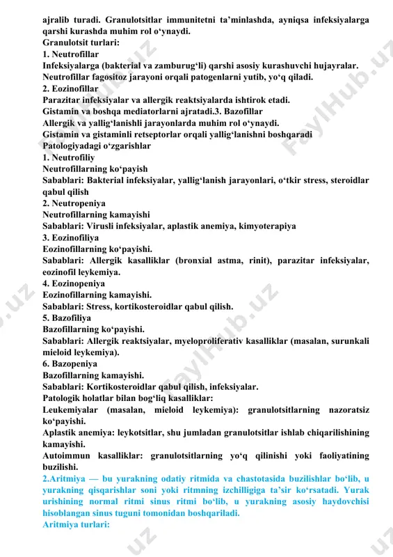 terial infeksiyalar, yallig‘lanish jarayonlari, o‘tkir stress, steroidlar qabul qilish 2. neutropeniya neutrofillarning kamayishi sabablari: virusli infeksiyalar, aplastik anemiya, kimyoterapiya 3. eozinofiliya eozinofillarning ko‘payishi. sabablari: allergik kasalliklar (bronxial astma, rinit), parazitar infeksiyalar, eozinofil leykemiya. 4. eozinopeniya eozinofillarning kamayishi. sabablari: stress, kortikosteroidlar qabul qilish. 5. bazofiliya bazofillarning ko‘payishi. sabablari: allergik reaktsiyalar, myeloproliferativ kasalliklar (masalan, surunkali mieloid leykemiya). 6. bazopeniya bazofillarning kamayishi. sabablari: kortikosteroidlar qabul qilish, infeksiyalar. patologik holatlar bilan bog‘liq kasalliklar: leukemiyalar (masalan, mieloid leykemiya): granulotsitlarning nazoratsiz ko‘payishi. aplastik anemiya: leykotsitlar, shu jumladan granulotsitlar ishlab chiqarilishining kamayishi. autoimmun kasalliklar: granulotsitlarning yo‘q qilinishi yoki faoliyatining buzilishi. 2.aritmiya — bu yurakning odatiy ritmida va chastotasida buzilishlar bo‘lib, u yurakning qisqarishlar soni yoki ritmning izchilligiga ta’sir ko‘rsatadi. yurak urishining normal ritmi sinus ritmi bo‘lib, u yurakning asosiy haydovchisi hisoblangan sinus tuguni tomonidan boshqariladi. aritmiya turlari: 1. tachikardiya (tez yurak urishi): qisqarishlar soni 100 martadan yuqori. sabablari: jismoniy zo‘riqish, stress, isitma yoki patologik holatlar. 2. bradikardiya …