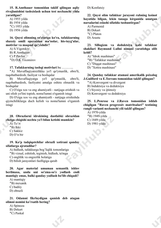 mponentni o'z ichiga oladi? ٭a) uchta b) to’rtta c) oltita d) o’nta 11. qanday bufer, operativ va uzoq muddatli xotira o'rtasidagi bog'lanishdir? a) diologik bufer ٭b) epizodik bufer c) sokin bufer d) operativ bufer 12. qaysi olimlar uzoq muddatli xotiraning "qidiruv tuzilmalari" majmui sifatida belgiladilar? a) demosfen, geyr skey va are breand b) atkinson, shiffrin va uolter c) anderson, emmerson va dekart ٭d) anders erikson va uolter kinch 13. kovanning taklifiga ko’ra operativ xotira nechta o'rnatilgan darajani tashkil etadi? ٭a) ikkita b) sakkizta c) o’n ikkita d) oltita 14. qanday xotira bilan bog'liq bo'lgan imkoniyatlar chegarasini miller “sehrli yettinchi raqam” deb atagan? a) obrazli xotira ٭b) qisqa muddatli c) adaptiv xotira d) mexanik xotira 15. r.amthauer tomonidan taklif qilingan aqliy rivojlanishini tashxislash uchun test nechanchi yilda yaratilgan? a) 1955 yilda b) 1954 yilda ٭c) 1953 yilda d) 1956 yilda 16. qaysi olimning so'zlariga ko'ra, tafakkurning shaxsiy omili operatsion ma'nolar, his-tuyg'ular, …