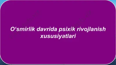 o‘smirlik davridagi psixik rivojlanish xususiyatlari — PPTX